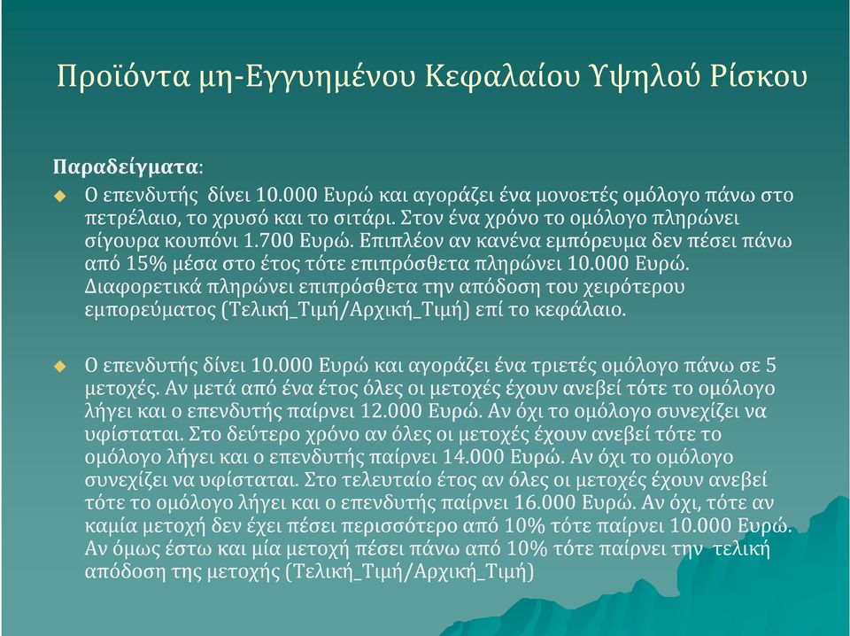 Διαφορετικά πληρώνει επιπρόσθετα την απόδοση του χειρότερου εμπορεύματος (Τελική_Τιμή/Αρχική_Τιμή)επί το κεφάλαιο. O επενδυτής δίνει 10.000 Ευρώ και αγοράζει ένα τριετές ομόλογο πάνω σε 5 μετοχές.