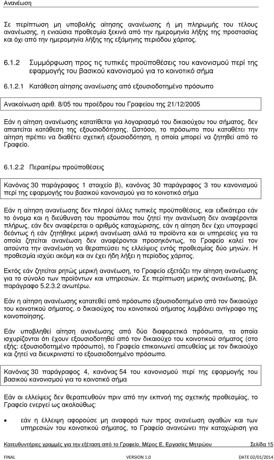 8/05 του προέδρου του Γραφείου της 21/12/2005 Εάν η αίτηση ανανέωσης κατατίθεται για λογαριασμό του δικαιούχου του σήματος, δεν απαιτείται κατάθεση της εξουσιοδότησης.