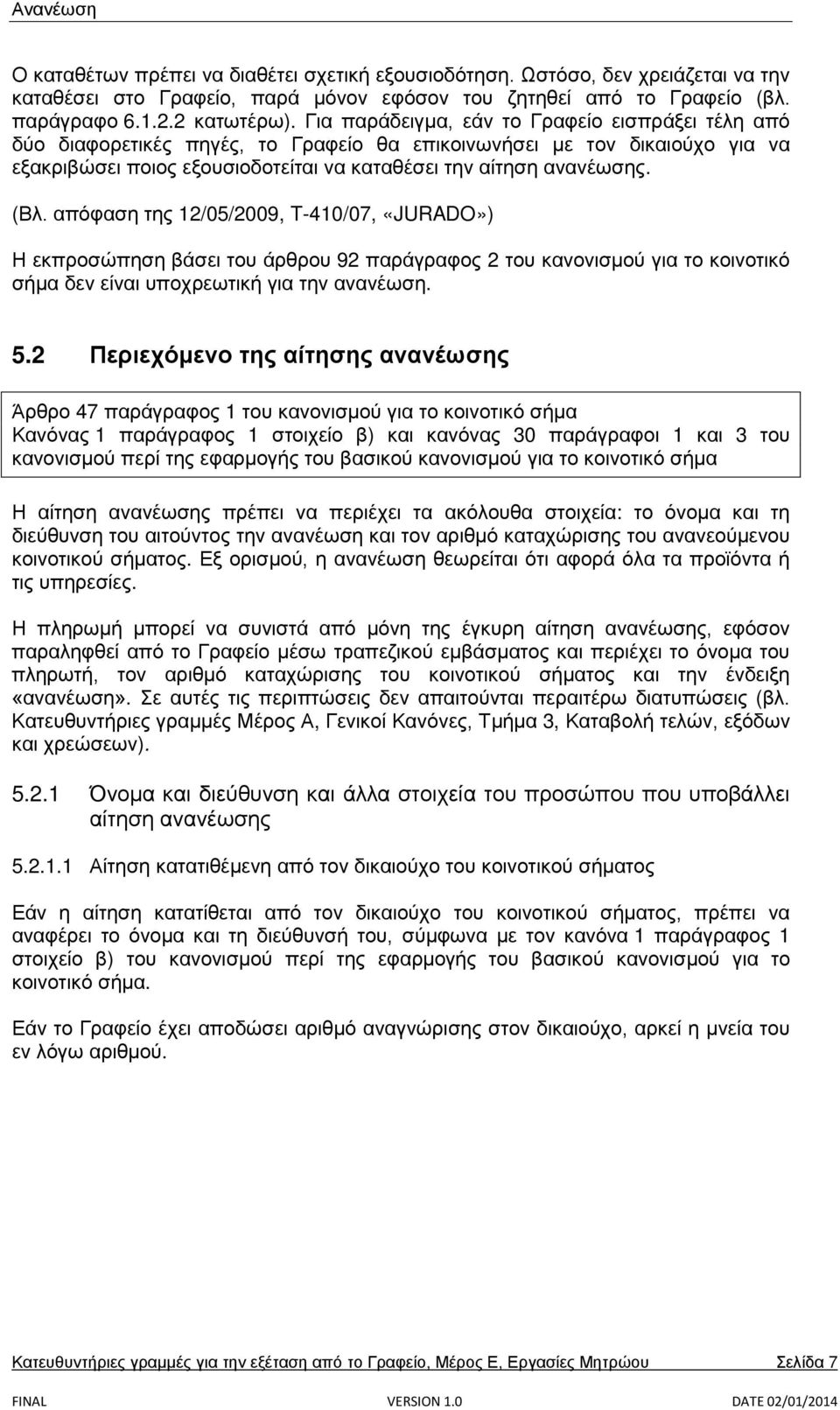 απόφαση της 12/05/2009, T-410/07, «JURADO») Η εκπροσώπηση βάσει του άρθρου 92 παράγραφος 2 του κανονισμού για το κοινοτικό σήμα δεν είναι υποχρεωτική για την ανανέωση. 5.