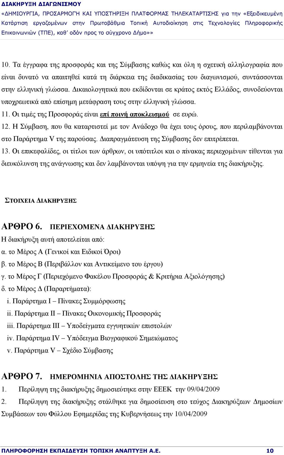 Η Σύμβαση, που θα καταρτιστεί με τον Ανάδοχο θα έχει τους όρους, που περιλαμβάνονται στο Παράρτημα V της παρούσας. Διαπραγμάτευση της Σύμβασης δεν επιτρέπεται. 13.