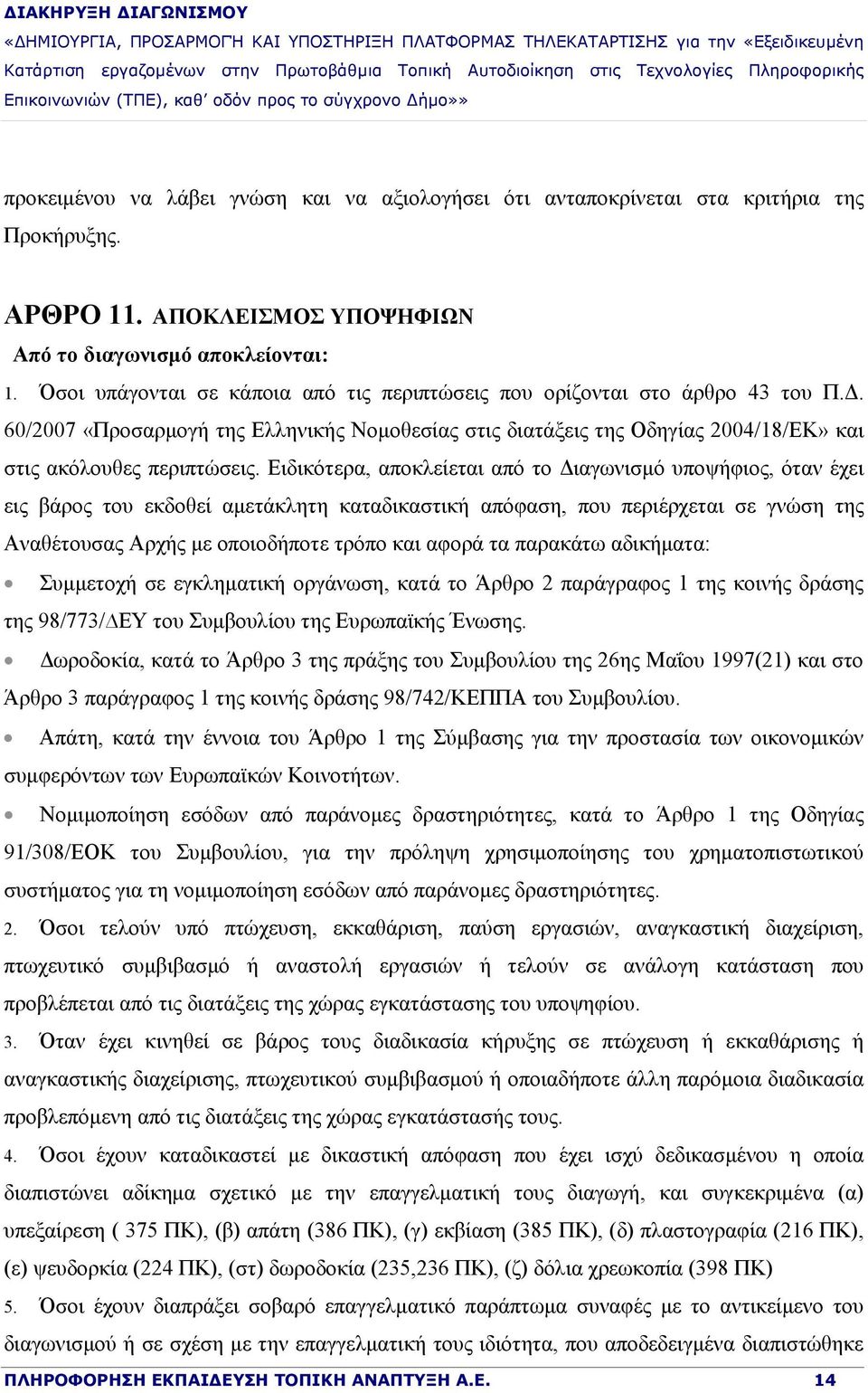 Ειδικότερα, αποκλείεται από το Διαγωνισμό υποψήφιος, όταν έχει εις βάρος του εκδοθεί αμετάκλητη καταδικαστική απόφαση, που περιέρχεται σε γνώση της Αναθέτουσας Αρχής με οποιοδήποτε τρόπο και αφορά τα