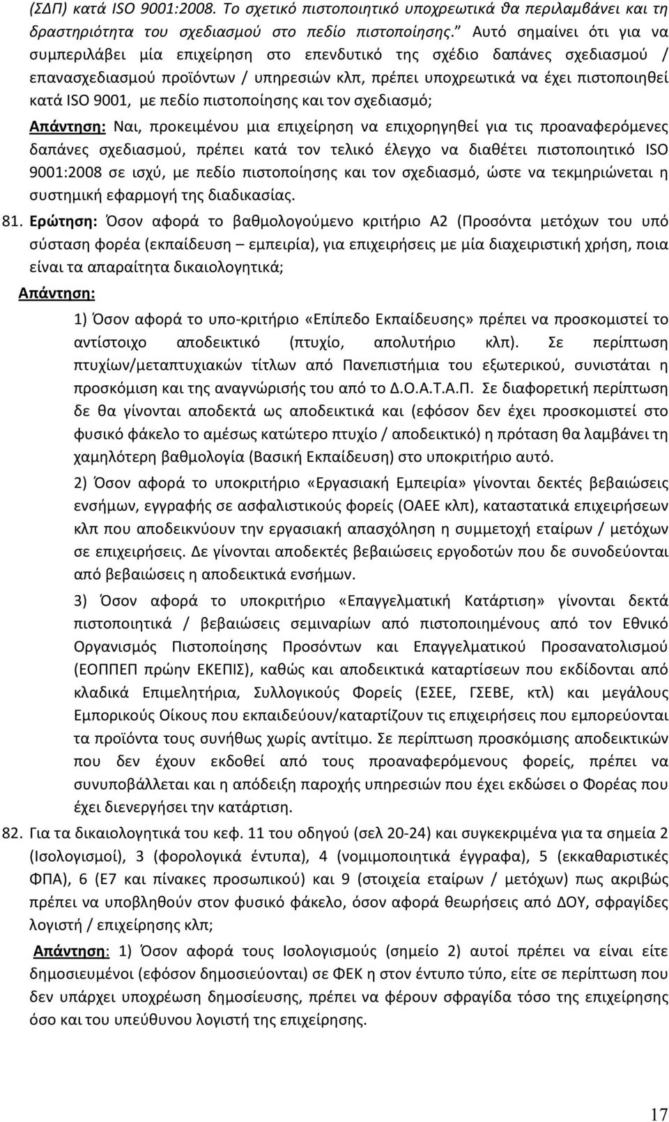 με πεδίο πιστοποίησης και τον σχεδιασμό; Απάντηση: Ναι, προκειμένου μια επιχείρηση να επιχορηγηθεί για τις προαναφερόμενες δαπάνες σχεδιασμού, πρέπει κατά τον τελικό έλεγχο να διαθέτει πιστοποιητικό