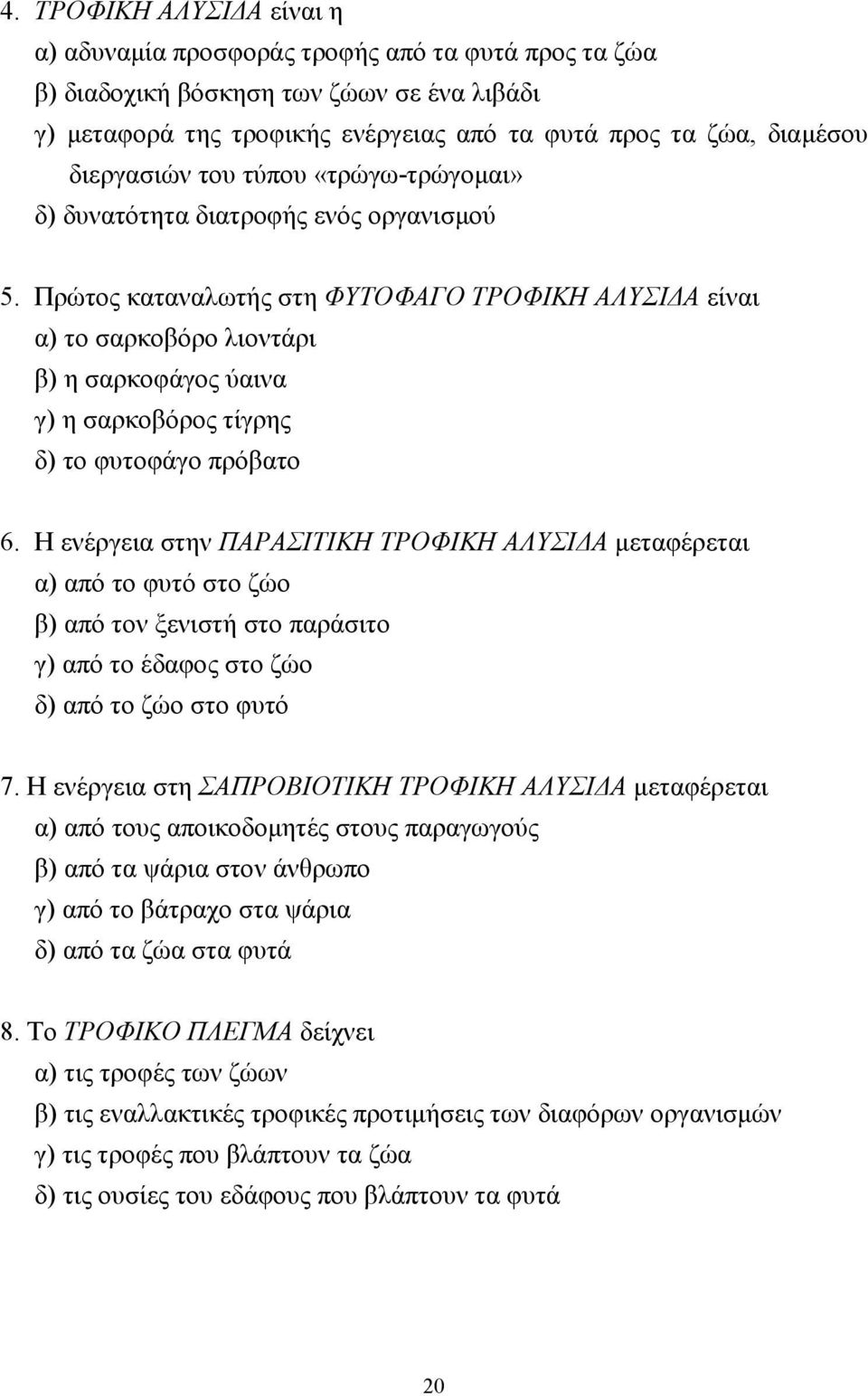 Πρώτος καταναλωτής στη ΦΥΤΟΦΑΓΟ ΤΡΟΦΙΚΗ ΑΛΥΣΙ Α είναι α) το σαρκοβόρο λιοντάρι β) η σαρκοφάγος ύαινα γ) η σαρκοβόρος τίγρης δ) το φυτοφάγο πρόβατο 6.