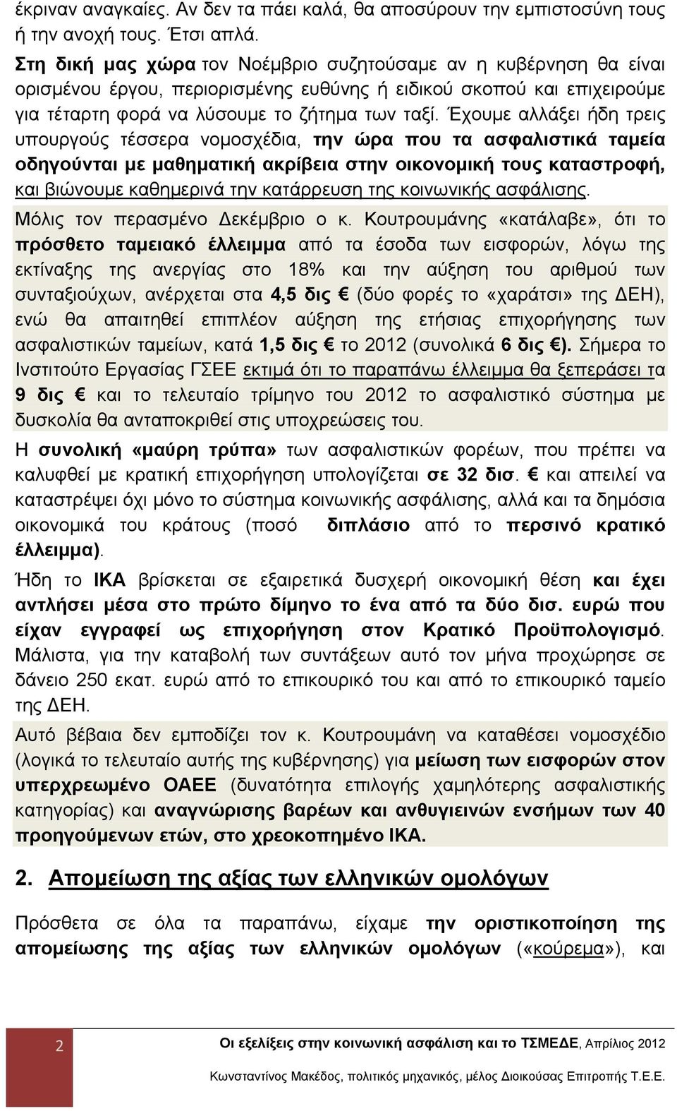 Έχουμε αλλάξει ήδη τρεις υπουργούς τέσσερα νομοσχέδια, την ώρα που τα ασφαλιστικά ταμεία οδηγούνται με μαθηματική ακρίβεια στην οικονομική τους καταστροφή, και βιώνουμε καθημερινά την κατάρρευση της
