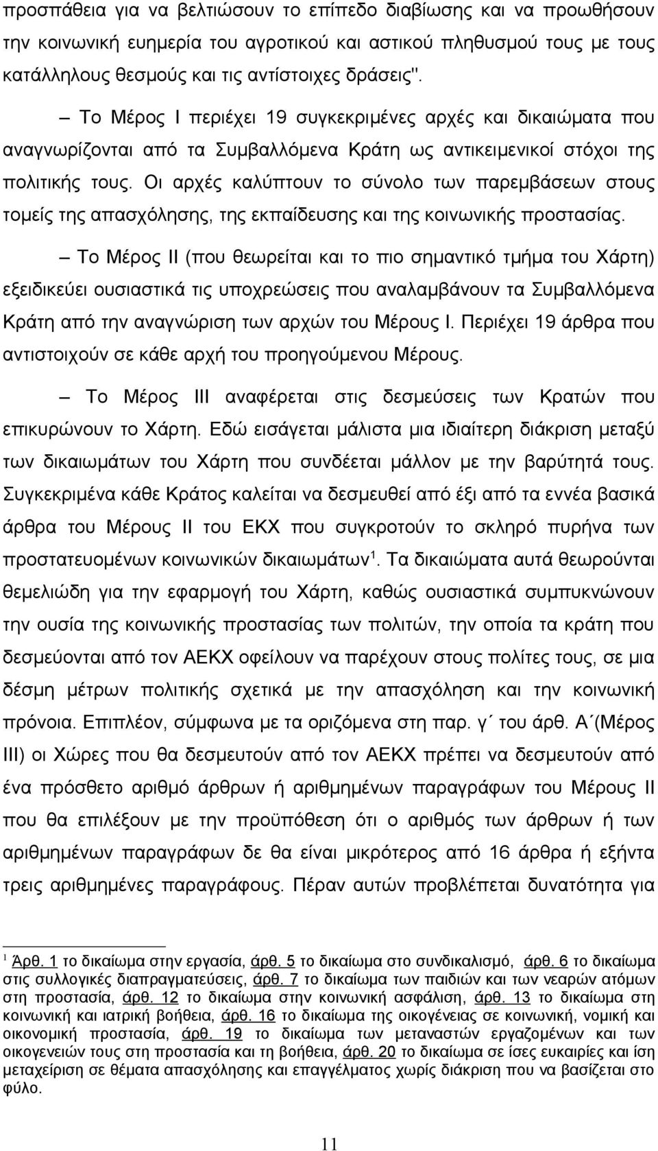 Οι αρχές καλύπτουν το σύνολο των παρεμβάσεων στους τομείς της απασχόλησης, της εκπαίδευσης και της κοινωνικής προστασίας.