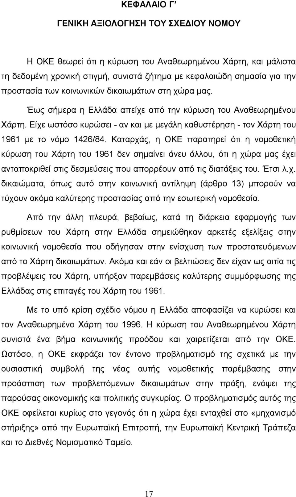 Καταρχάς, η ΟΚΕ παρατηρεί ότι η νομοθετική κύρωση του Χάρτη του 1961 δεν σημαίνει άνευ άλλου, ότι η χώρα μας έχει ανταποκριθεί στις δεσμεύσεις που απορρέουν από τις διατάξεις του. Έτσι λ.χ. δικαιώματα, όπως αυτό στην κοινωνική αντίληψη (άρθρο 13) μπορούν να τύχουν ακόμα καλύτερης προστασίας από την εσωτερική νομοθεσία.