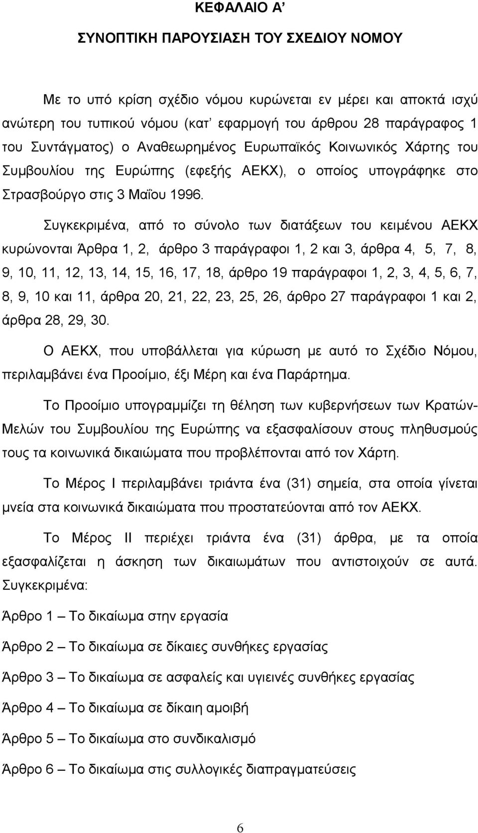Συγκεκριμένα, από το σύνολο των διατάξεων του κειμένου ΑΕΚΧ κυρώνονται Άρθρα 1, 2, άρθρο 3 παράγραφοι 1, 2 και 3, άρθρα 4, 5, 7, 8, 9, 10, 11, 12, 13, 14, 15, 16, 17, 18, άρθρο 19 παράγραφοι 1, 2, 3,