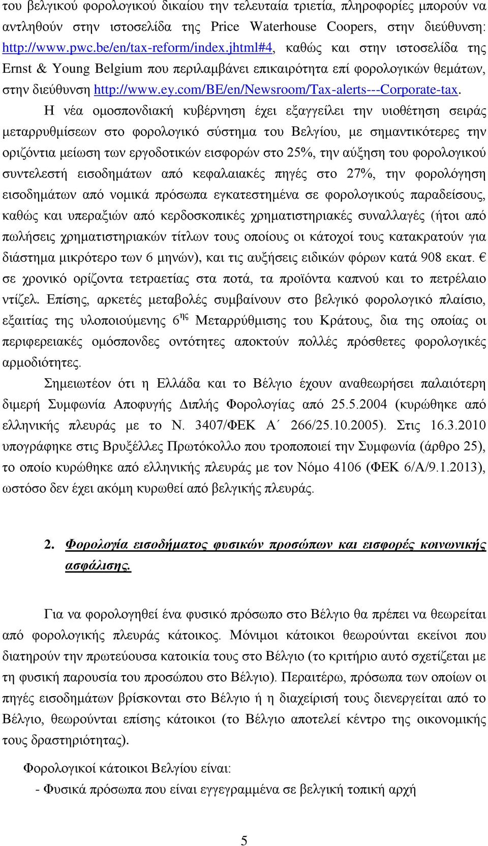 Η νέα ομοσπονδιακή κυβέρνηση έχει εξαγγείλει την υιοθέτηση σειράς μεταρρυθμίσεων στο φορολογικό σύστημα του Βελγίου, με σημαντικότερες την οριζόντια μείωση των εργοδοτικών εισφορών στο 25%, την