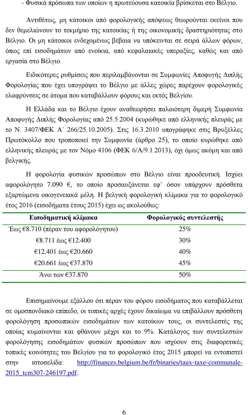 Οι μη κάτοικοι ενδεχομένως βέβαια να υπόκεινται σε σειρά άλλων φόρων, όπως επί εισοδημάτων από ενοίκια, από κεφαλαιακές υπεραξίες, καθώς και από εργασία στο Βέλγιο.