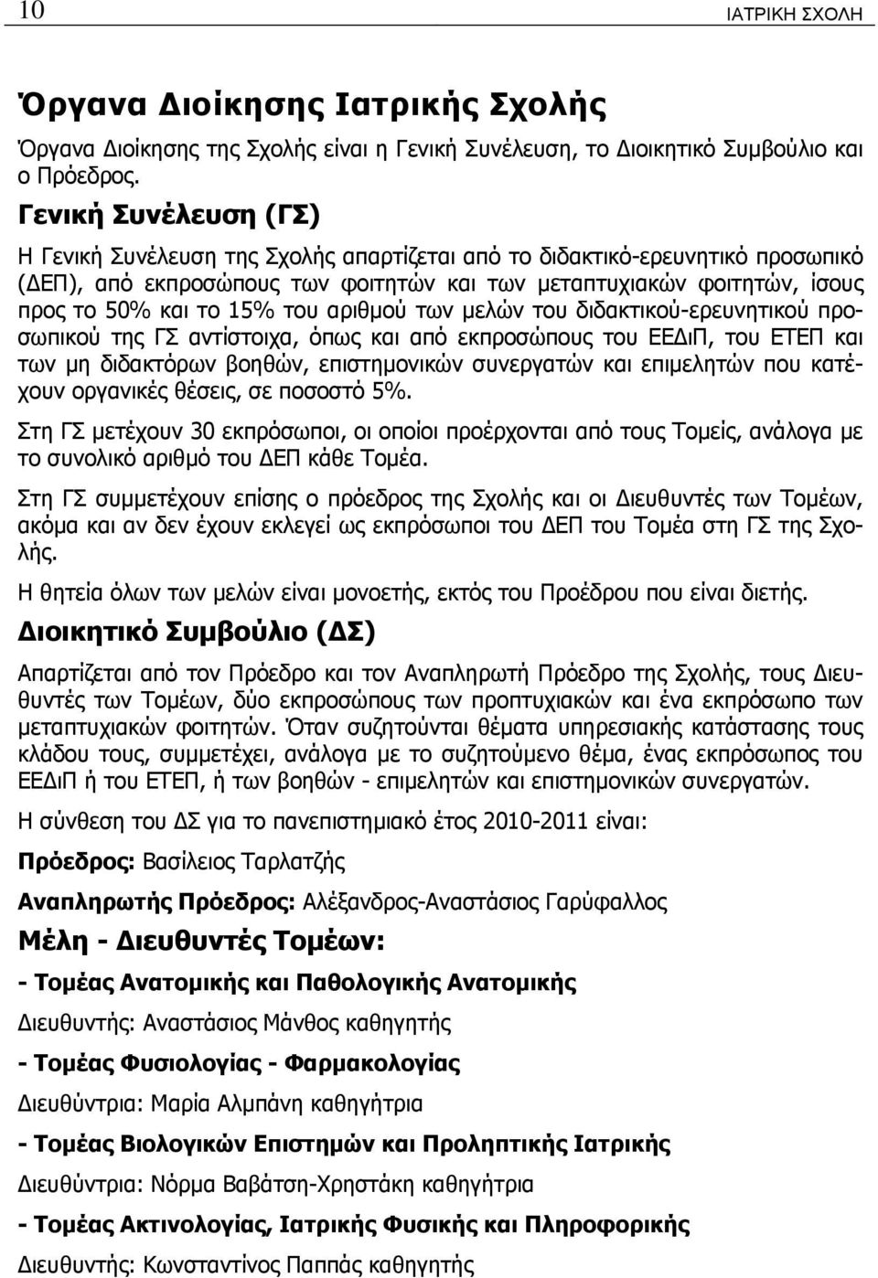 του αριθμού των μελών του διδακτικού-ερευνητικού προσωπικού της ΓΣ αντίστοιχα, όπως και από εκπροσώπους του ΕΕΔιΠ, του ΕΤΕΠ και των μη διδακτόρων βοηθών, επιστημονικών συνεργατών και επιμελητών που