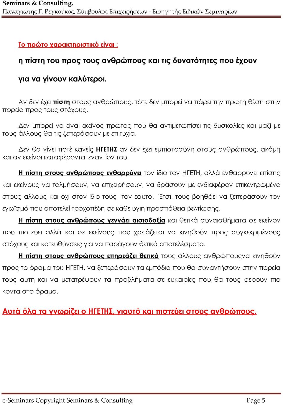 Δεν μπορεί να είναι εκείνος πρώτος που θα αντιμετωπίσει τις δυσκολίες και μαζί με τους άλλους θα τις ξεπεράσουν με επιτυχία.