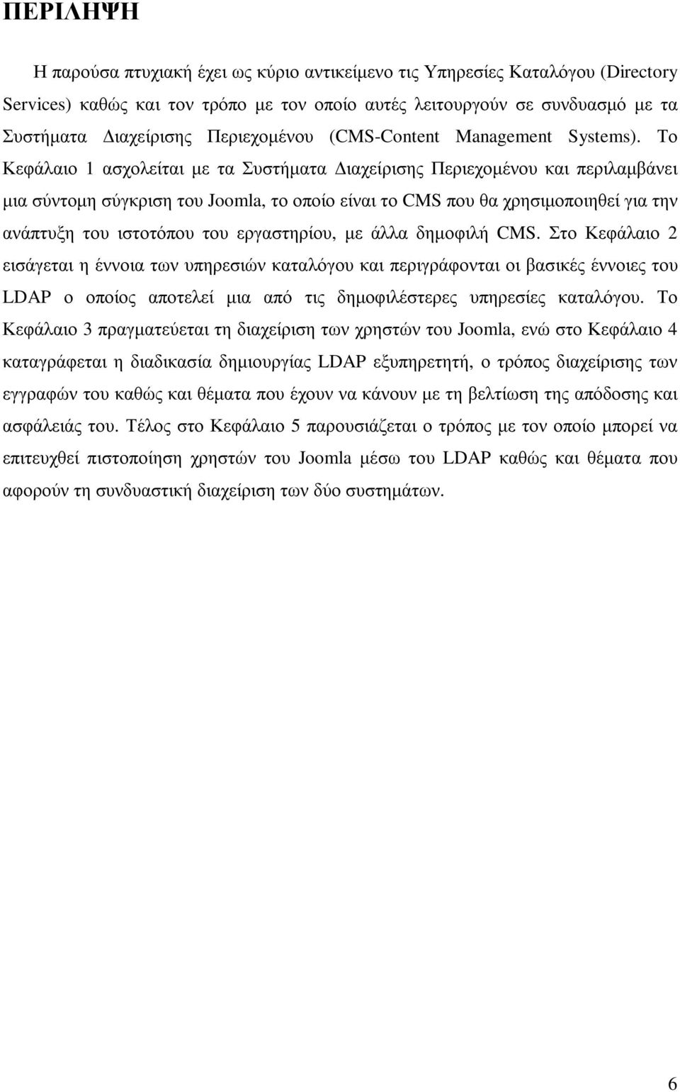 Το Κεφάλαιο 1 ασχολείται µε τα Συστήµατα ιαχείρισης Περιεχοµένου και περιλαµβάνει µια σύντοµη σύγκριση του Joomla, το οποίο είναι το CMS που θα χρησιµοποιηθεί για την ανάπτυξη του ιστοτόπου του