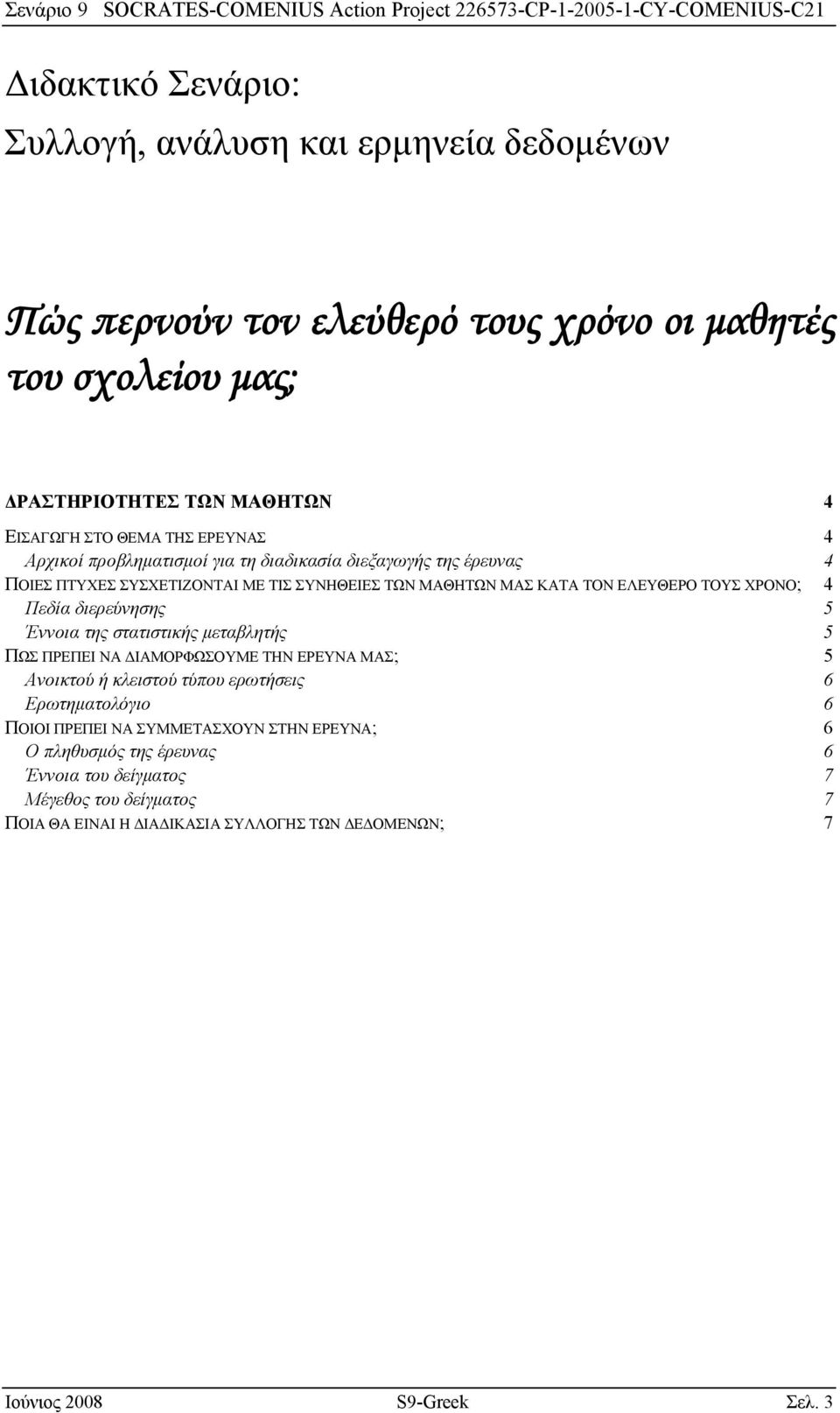 διερεύνησης 5 Έννοια της στατιστικής μεταβλητής 5 ΠΩΣ ΠΡΕΠΕΙ ΝΑ ΔΙΑΜΟΡΦΩΣΟΥΜΕ ΤΗΝ ΕΡΕΥΝΑ ΜΑΣ; 5 Ανοικτού ή κλειστού τύπου ερωτήσεις 6 Ερωτηματολόγιο 6 ΠΟΙΟΙ ΠΡΕΠΕΙ ΝΑ