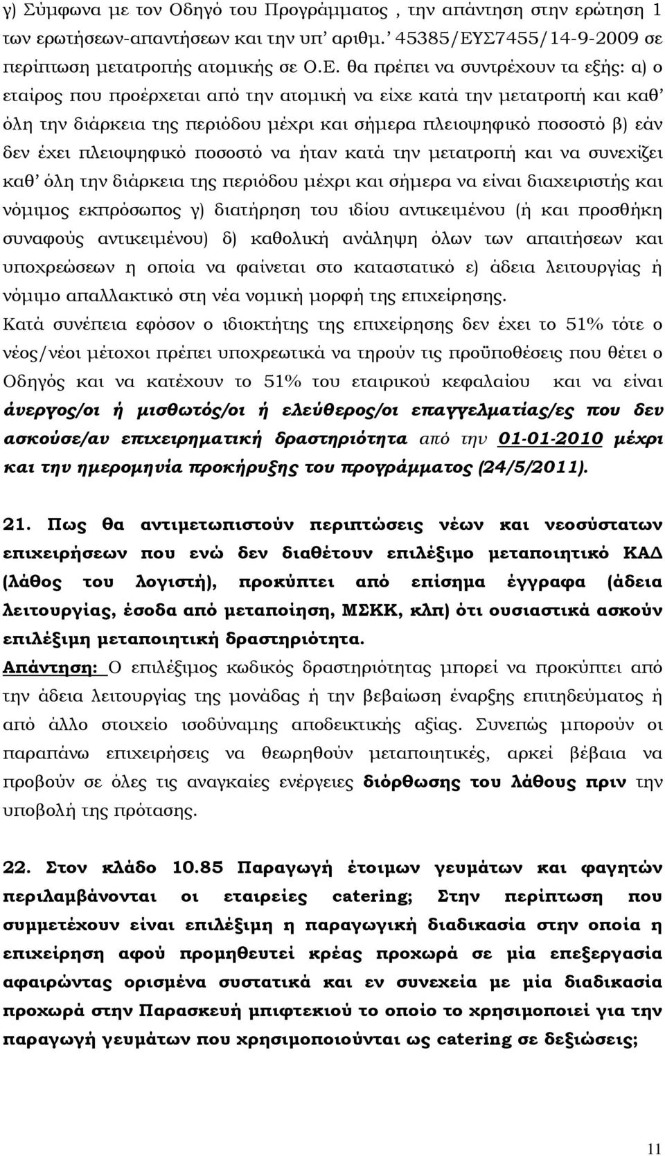 θα πρέπει να συντρέχουν τα εξής: α) ο εταίρος που προέρχεται από την ατοµική να είχε κατά την µετατροπή και καθ όλη την διάρκεια της περιόδου µέχρι και σήµερα πλειοψηφικό ποσοστό β) εάν δεν έχει