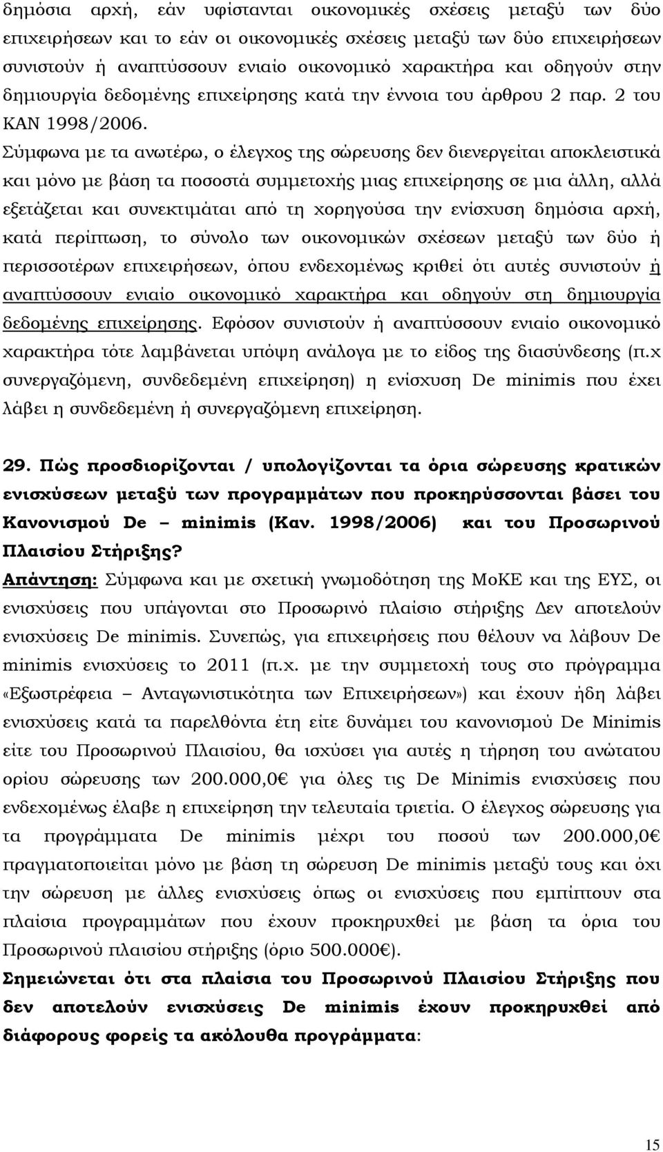 Σύµφωνα µε τα ανωτέρω, ο έλεγχος της σώρευσης δεν διενεργείται αποκλειστικά και µόνο µε βάση τα ποσοστά συµµετοχής µιας επιχείρησης σε µια άλλη, αλλά εξετάζεται και συνεκτιµάται από τη χορηγούσα την