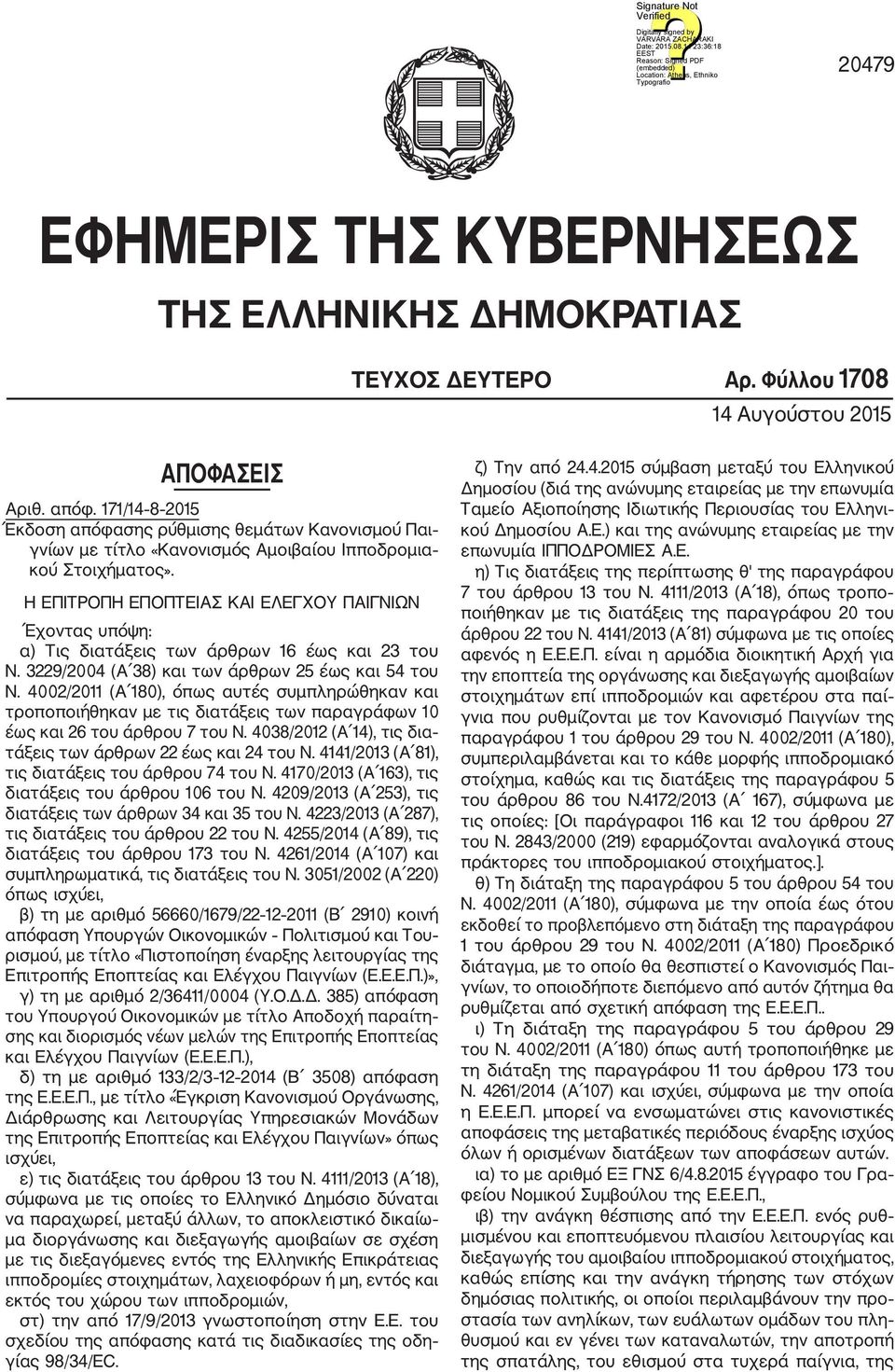 Η ΕΠΙΤΡΟΠΗ ΕΠΟΠΤΕΙΑΣ ΚΑΙ ΕΛΕΓΧΟΥ ΠΑΙΓΝΙΩΝ Έχοντας υπόψη: α) Τις διατάξεις των άρθρων 16 έως και 23 του Ν. 3229/2004 (Α 38) και των άρθρων 25 έως και 54 του Ν.