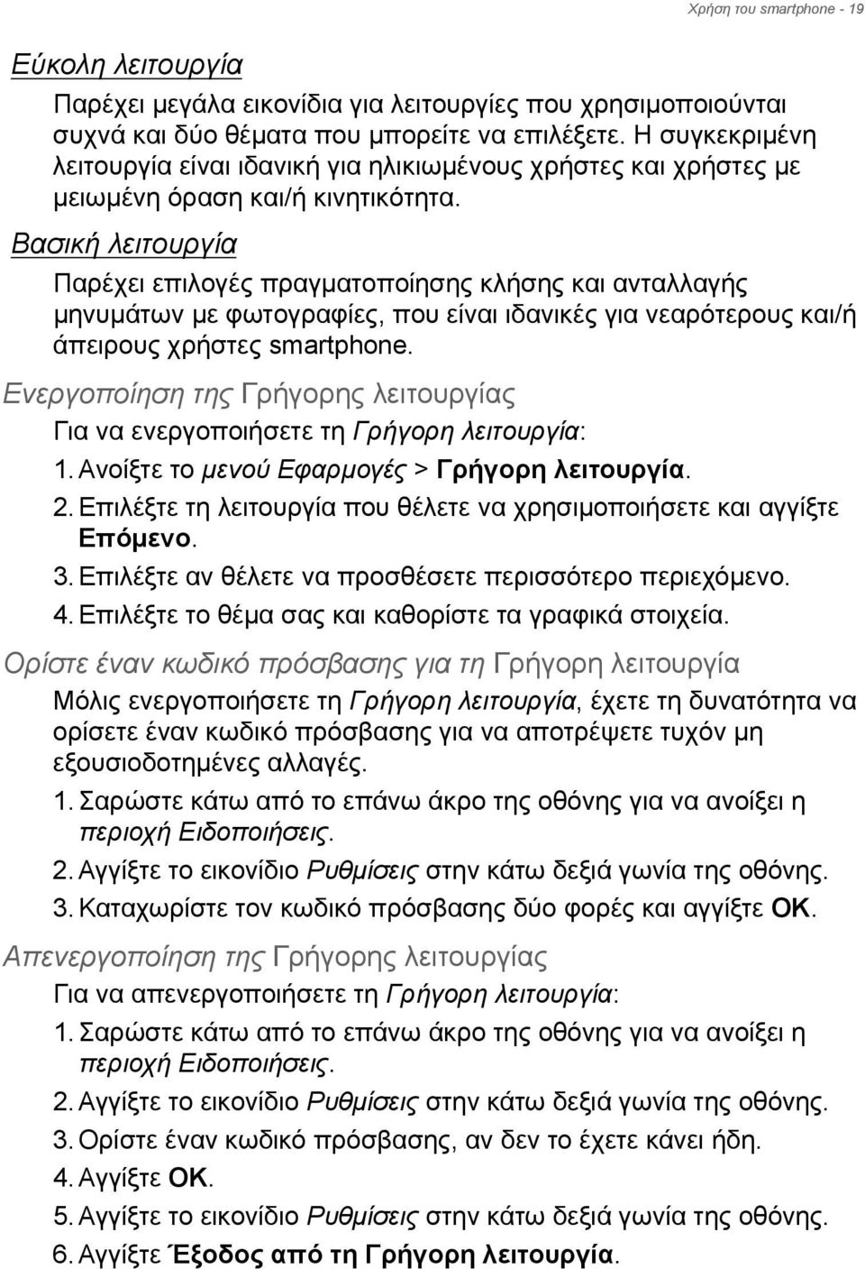 Βασική λειτουργία Παρέχει επιλογές πραγματοποίησης κλήσης και ανταλλαγής μηνυμάτων με φωτογραφίες, που είναι ιδανικές για νεαρότερους και/ή άπειρους χρήστες smartphone.