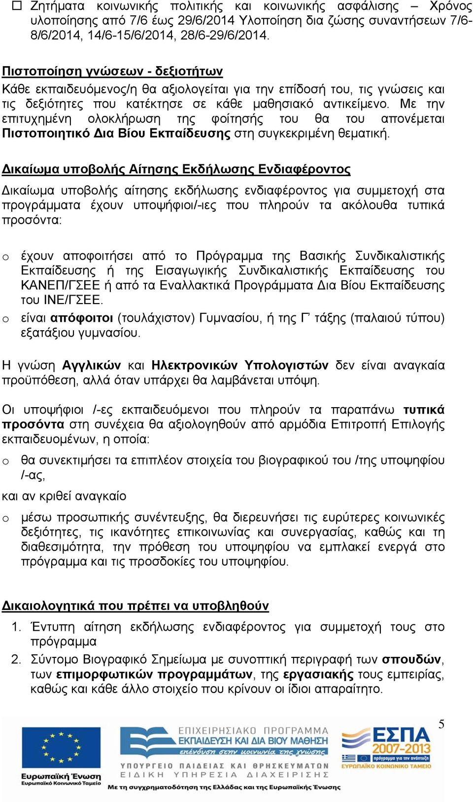 Με την επιτυχημένη ολοκλήρωση της φοίτησής του θα του απονέμεται Πιστοποιητικό Δια Βίου Εκπαίδευσης στη συγκεκριμένη θεματική.