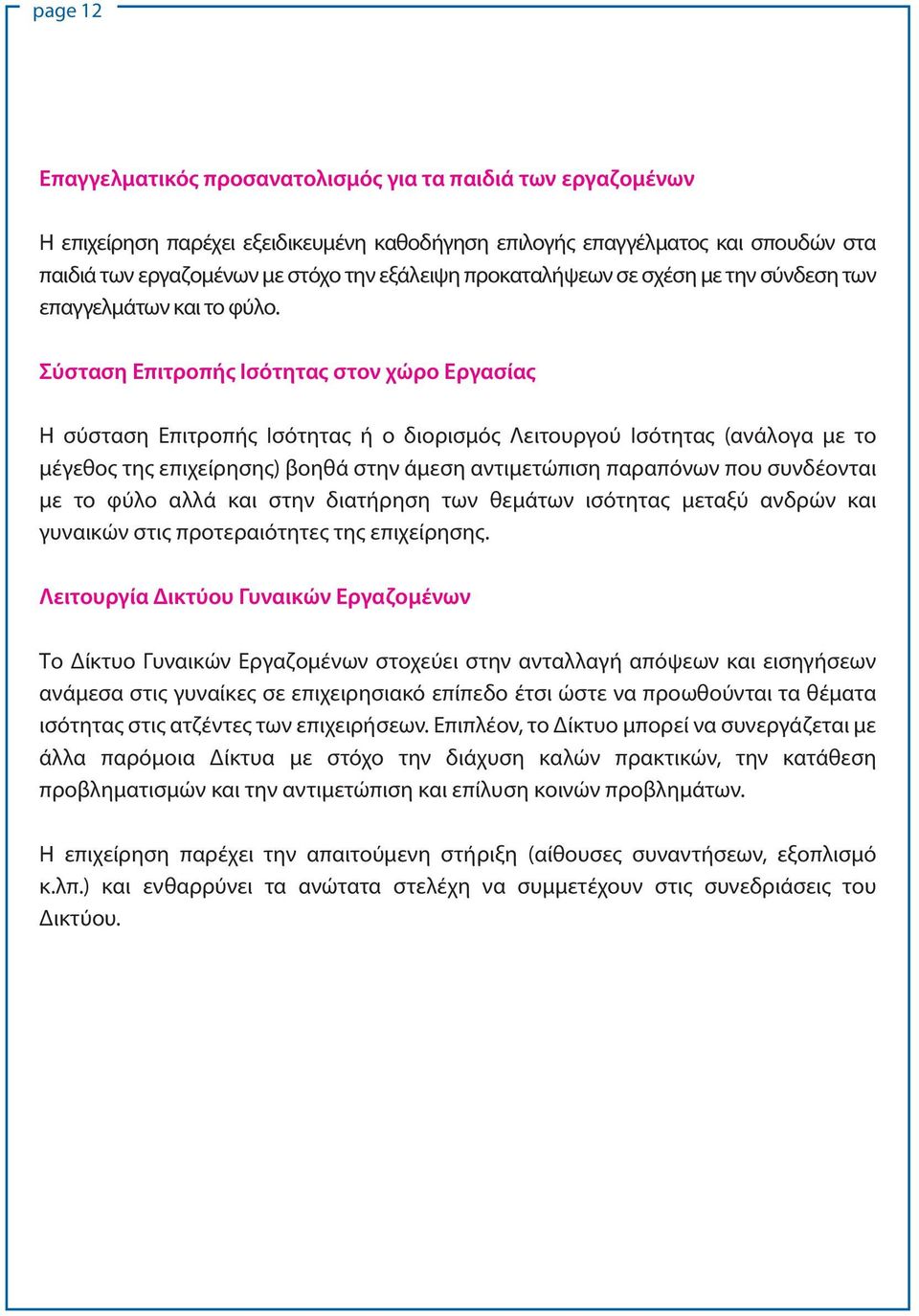 Σύσταση Επιτροπής Ισότητας στον χώρο Εργασίας Η σύσταση Επιτροπής Ισότητας ή ο διορισμός Λειτουργού Ισότητας (ανάλογα με το μέγεθος της επιχείρησης) βοηθά στην άμεση αντιμετώπιση παραπόνων που