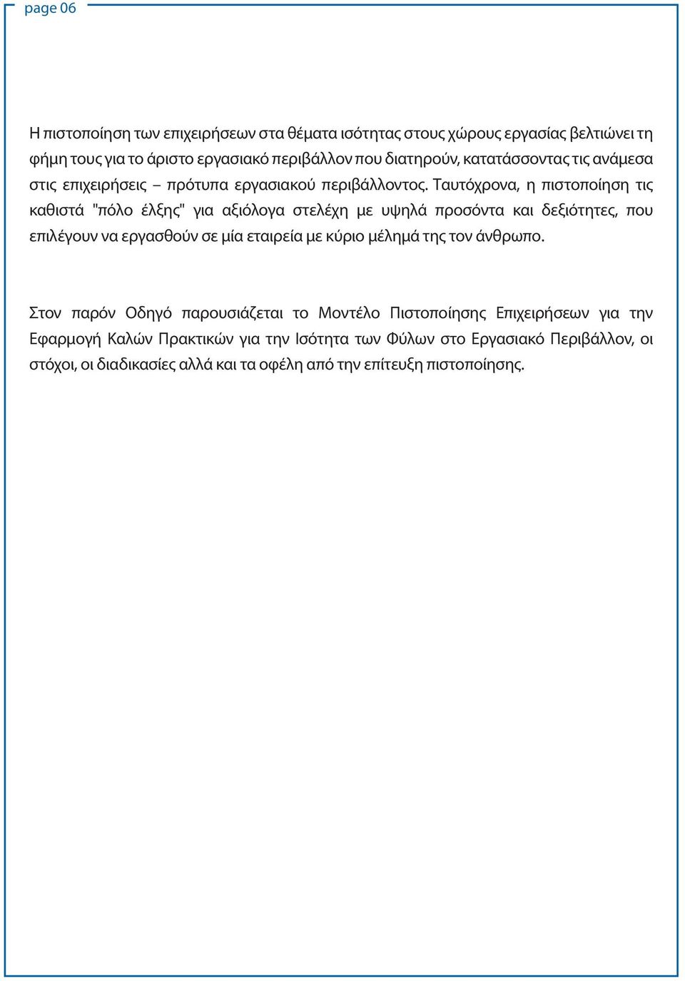 Ταυτόχρονα, η πιστοποίηση τις καθιστά "πόλο έλξης" για αξιόλογα στελέχη με υψηλά προσόντα και δεξιότητες, που επιλέγουν να εργασθούν σε μία εταιρεία με κύριο