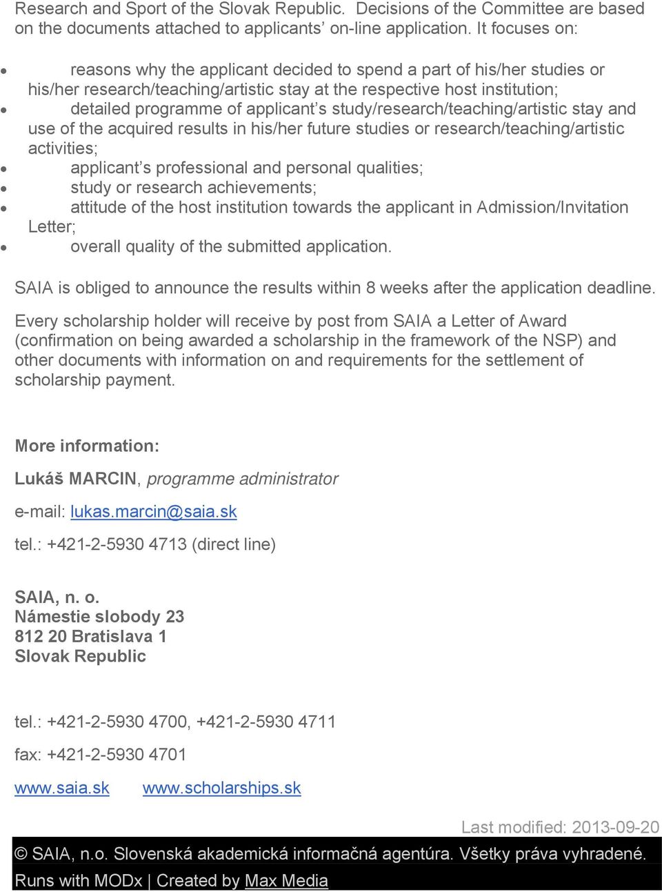 study/research/teaching/artistic stay and use of the acquired results in his/her future studies or research/teaching/artistic activities; applicant s professional and personal qualities; study or