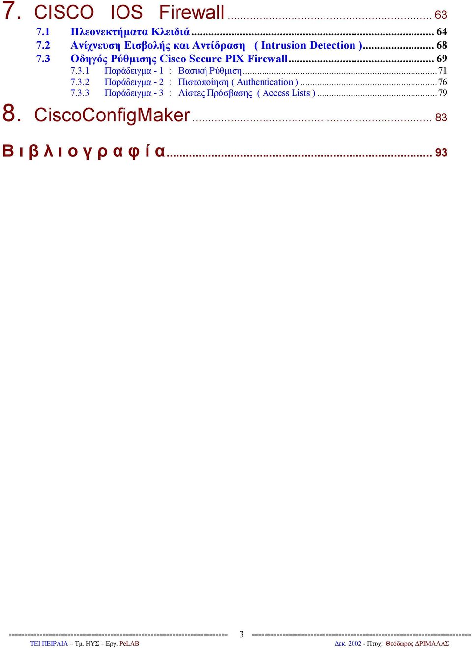..76 7.3.3 Παράδειγμα - 3 : Λίστες Πρόσβασης ( Access Lists )...79 8. CiscoConfigMaker... 83 Β ι β λ ι ο γ ρ α φ ί α.