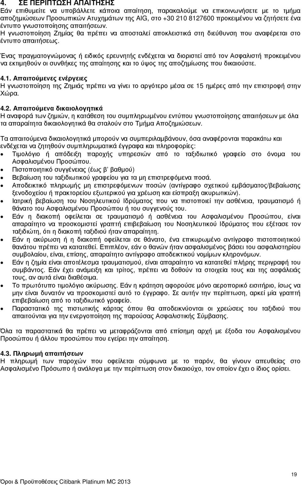 Ένας πραγµατογνώµονας ή ειδικός ερευνητής ενδέχεται να διοριστεί από τον Ασφαλιστή προκειµένου να εκτιµηθούν οι συνθήκες της απαίτησης και το ύψος της αποζηµίωσης που δικαιούστε. 4.1.