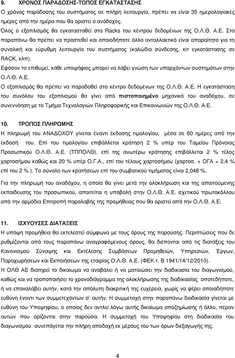 Στα παραπάνω θα πρέπει να προστεθεί και οποιοδήποτε άλλο ανταλλακτικό είναι απαραίτητο για τη συνολική και εύρυθµη λειτουργία του συστήµατος (καλώδια σύνδεσης, κιτ εγκατάστασης σε RACK, κλπ).