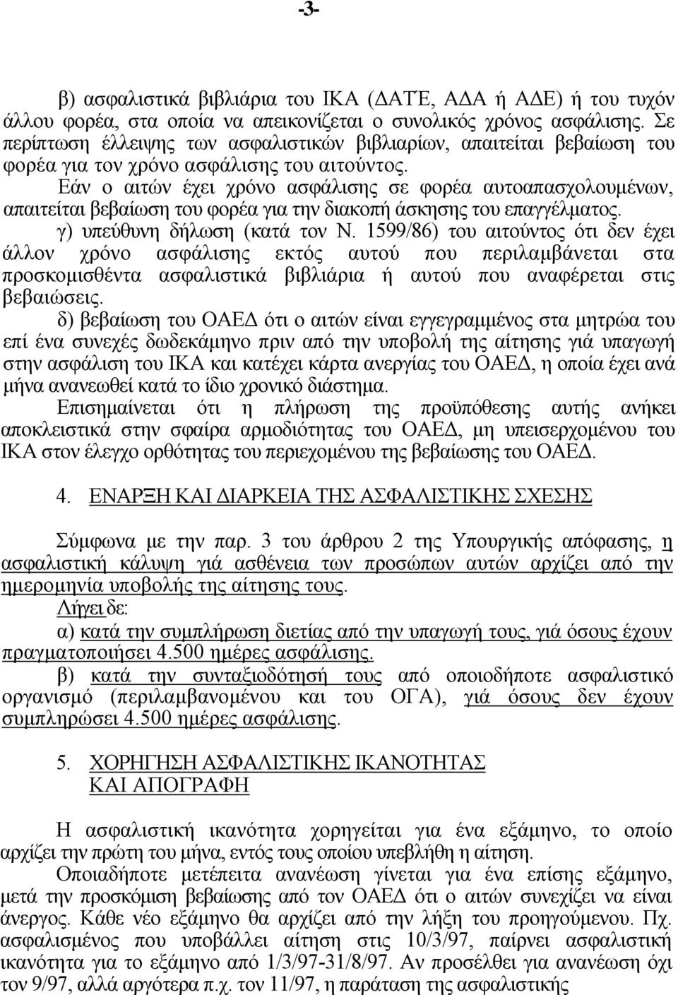 Εάν ο αιτών έχει χρόνο ασφάλισης σε φορέα αυτοαπασχολουμένων, απαιτείται βεβαίωση του φορέα για την διακοπή άσκησης του επαγγέλματος. γ) υπεύθυνη δήλωση (κατά τον Ν.