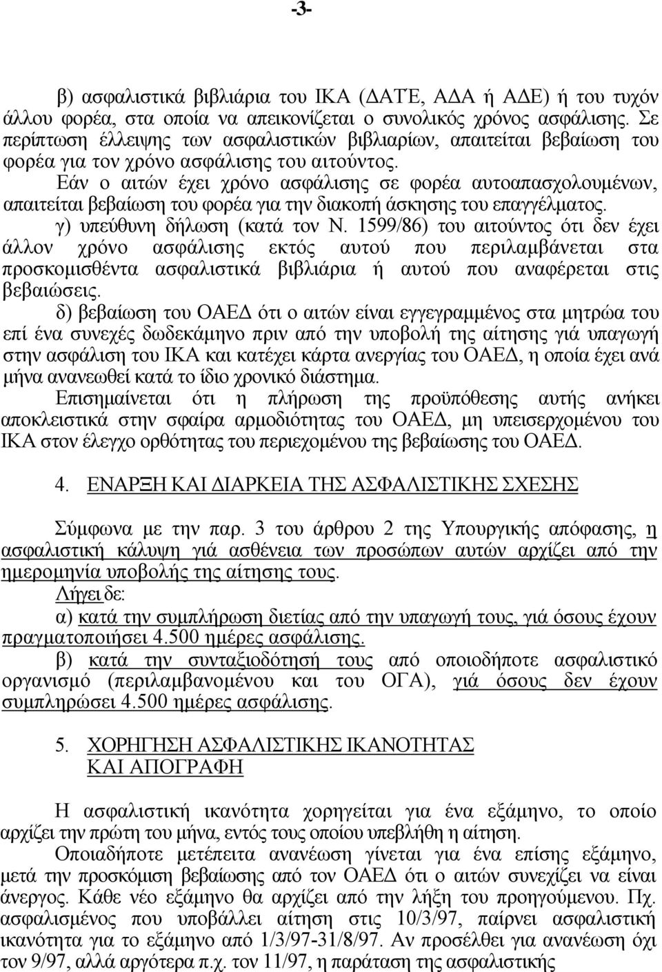 Εάν ο αιτών έχει χρόνο ασφάλισης σε φορέα αυτοαπασχολουμένων, απαιτείται βεβαίωση του φορέα για την διακοπή άσκησης του επαγγέλματος. γ) υπεύθυνη δήλωση (κατά τον Ν.