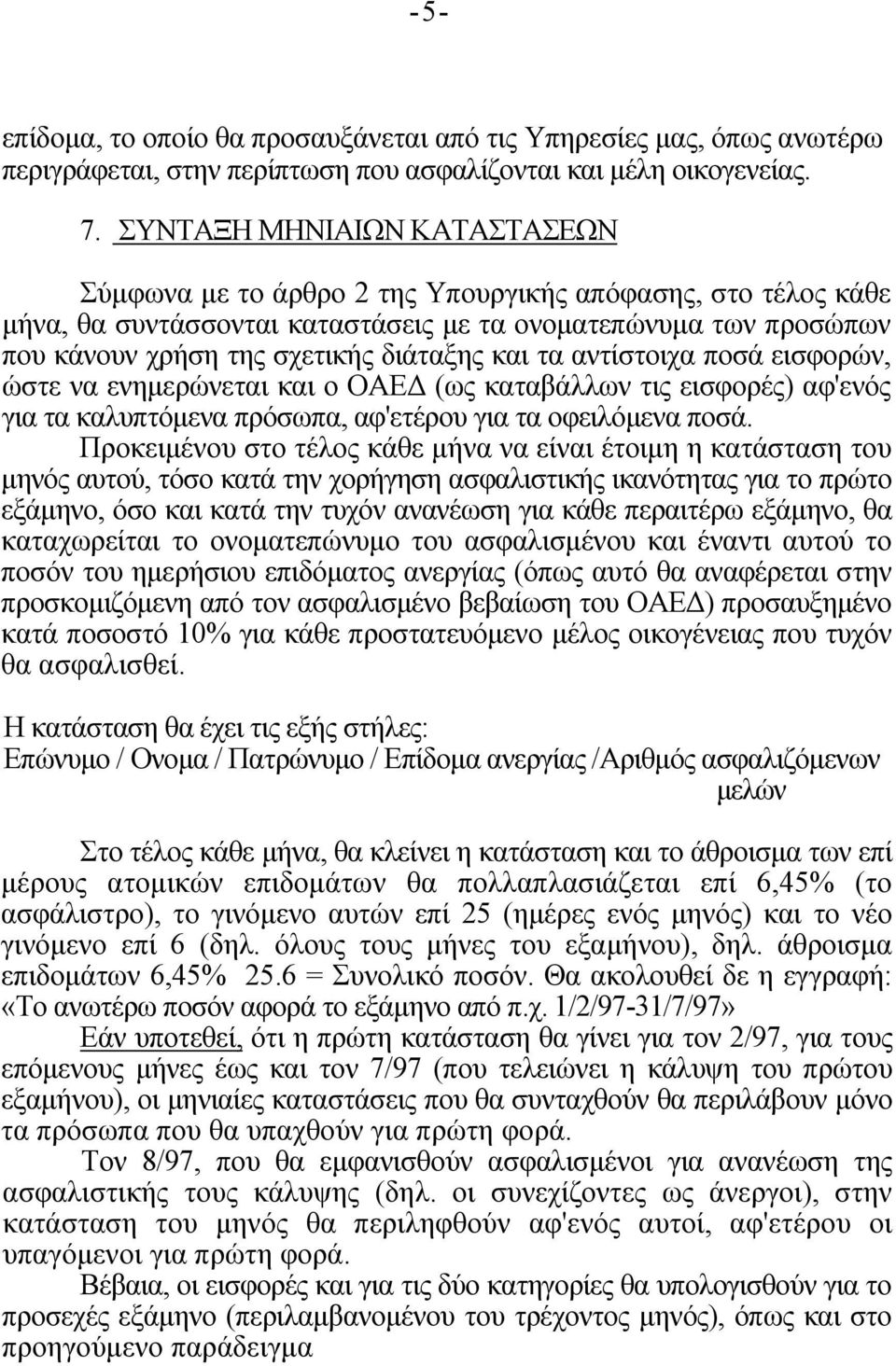 και τα αντίστοιχα ποσά εισφορών, ώστε να ενημερώνεται και ο ΟΑΕΔ (ως καταβάλλων τις εισφορές) αφ'ενός για τα καλυπτόμενα πρόσωπα, αφ'ετέρου για τα οφειλόμενα ποσά.