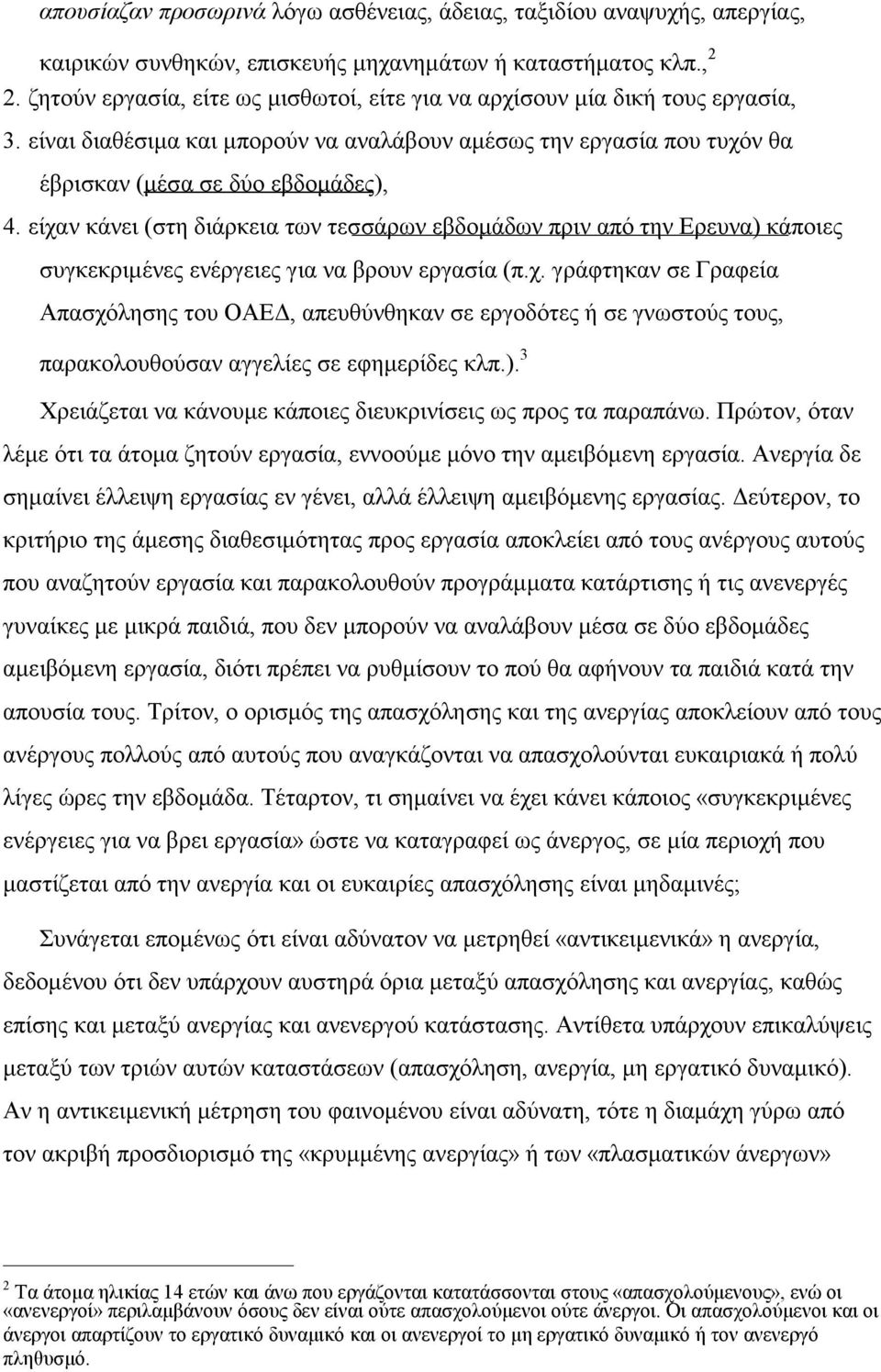 είχαν κάνει (στη διάρκεια των τεσσάρων εβδομάδων πριν από την Ερευνα) κάποιες συγκεκριμένες ενέργειες για να βρουν εργασία (π.χ. γράφτηκαν σε Γραφεία Απασχόλησης του ΟΑΕΔ, απευθύνθηκαν σε εργοδότες ή σε γνωστούς τους, παρακολουθούσαν αγγελίες σε εφημερίδες κλπ.