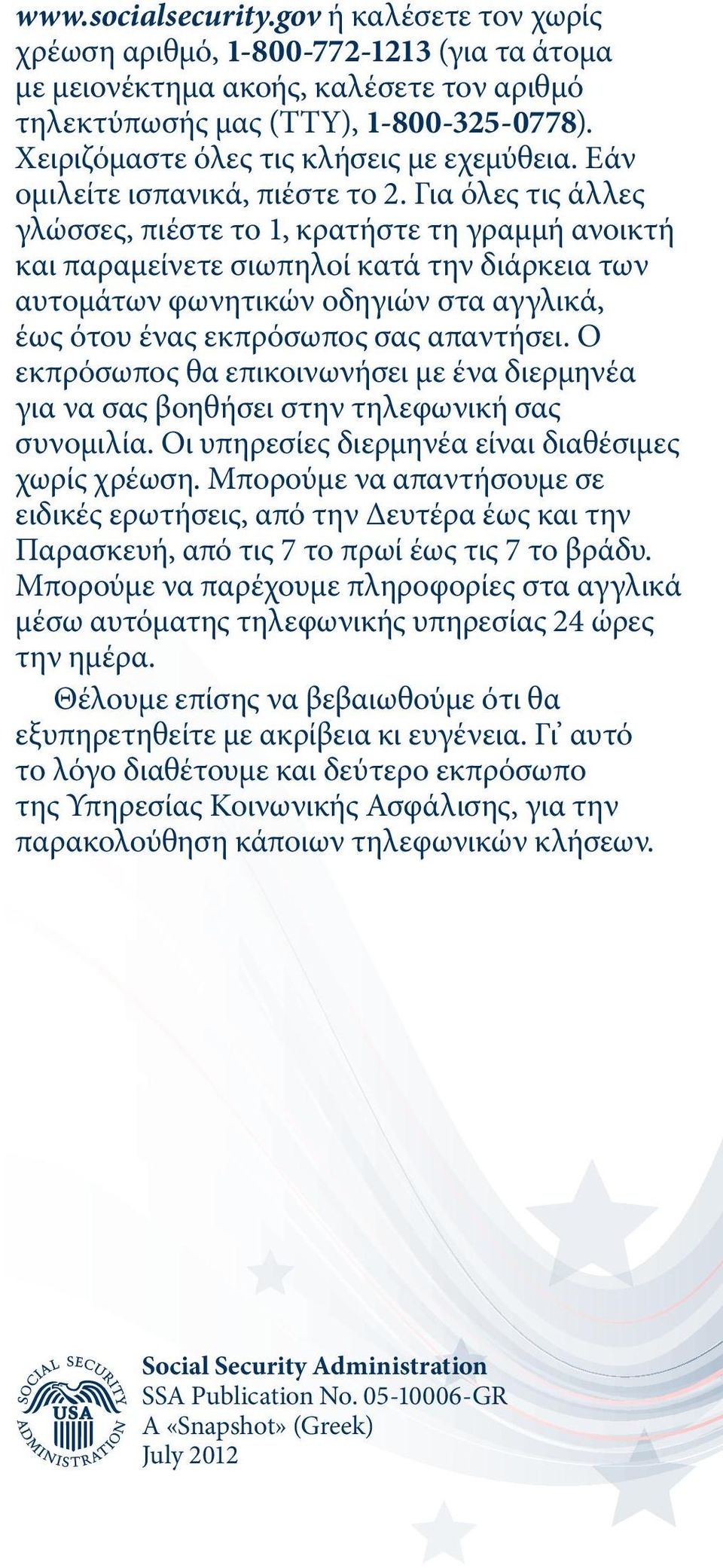 Για όλες τις άλλες γλώσσες, πιέστε το 1, κρατήστε τη γραμμή ανοικτή και παραμείνετε σιωπηλοί κατά την διάρκεια των αυτομάτων φωνητικών οδηγιών στα αγγλικά, έως ότου ένας εκπρόσωπος σας απαντήσει.