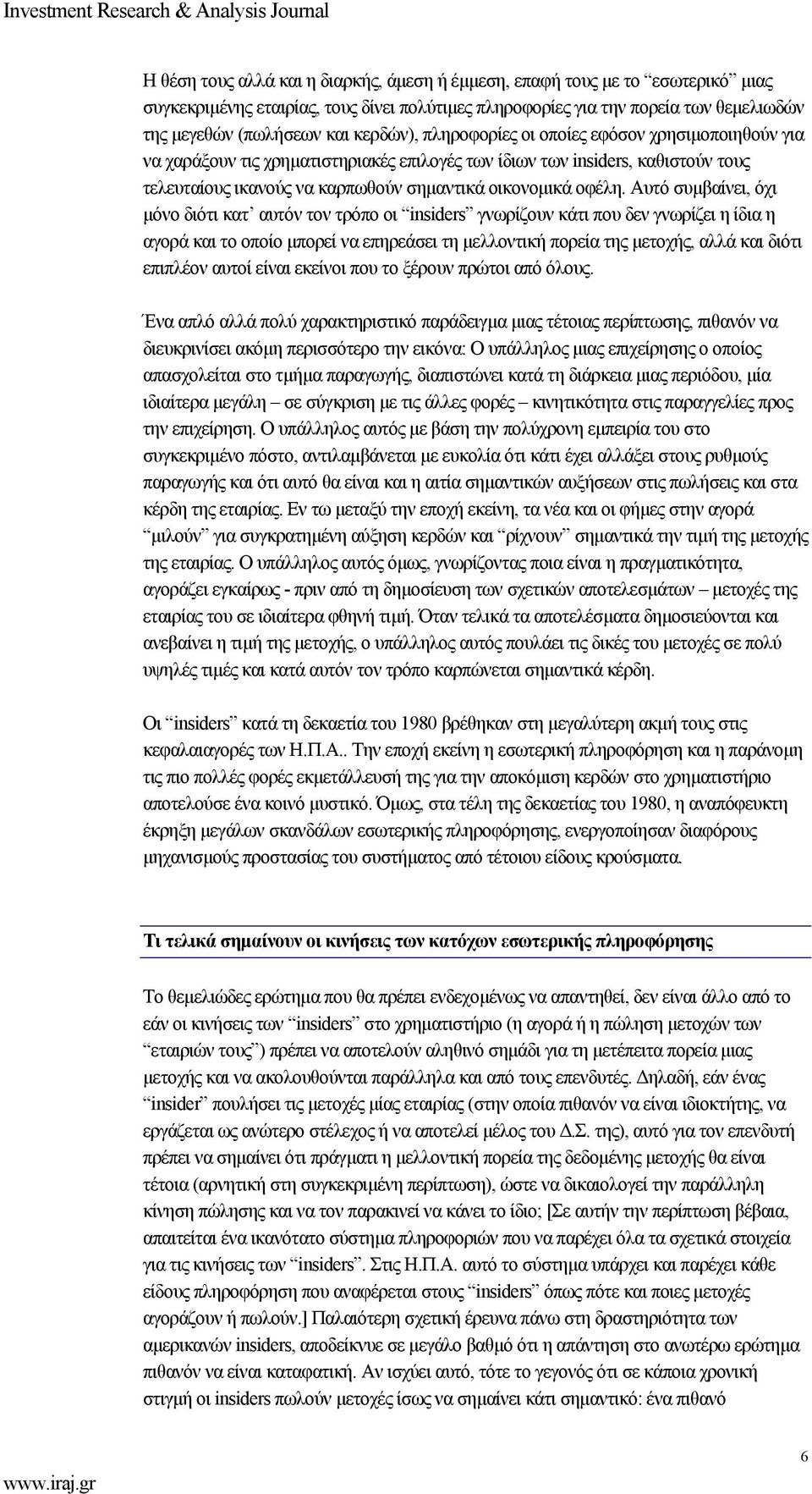 Αυτό συµβαίνει, όχι µόνο διότι κατ αυτόν τον τρόπο οι insiders γνωρίζουν κάτι που δεν γνωρίζει η ίδια η αγορά και το οποίο µπορεί να επηρεάσει τη µελλοντική πορεία της µετοχής, αλλά και διότι