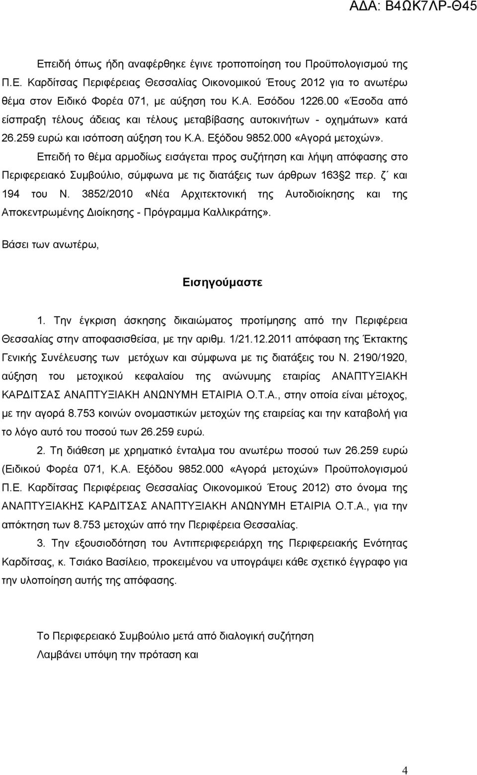 Επειδή το θέμα αρμοδίως εισάγεται προς συζήτηση και λήψη απόφασης στο Περιφερειακό Συμβούλιο, σύμφωνα με τις διατάξεις των άρθρων 163 2 περ. ζ και 194 του Ν.