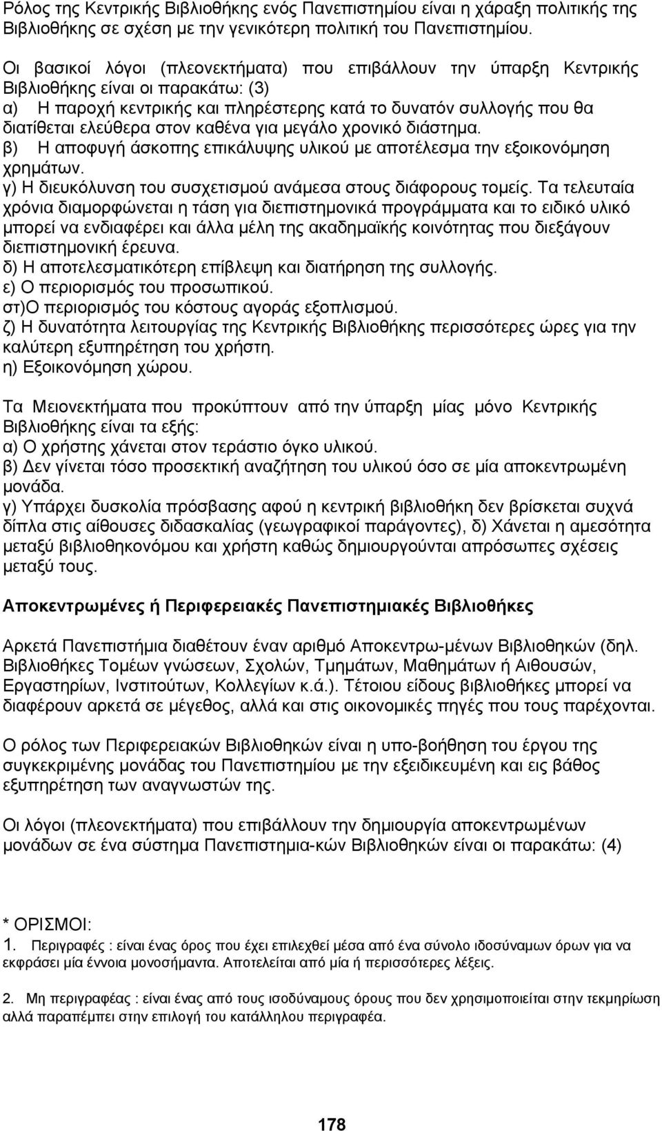 καθένα για μεγάλο χρονικό διάστημα. β) Η αποφυγή άσκοπης επικάλυψης υλικού με αποτέλεσμα την εξοικονόμηση χρημάτων. γ) Η διευκόλυνση του συσχετισμού ανάμεσα στους διάφορους τομείς.