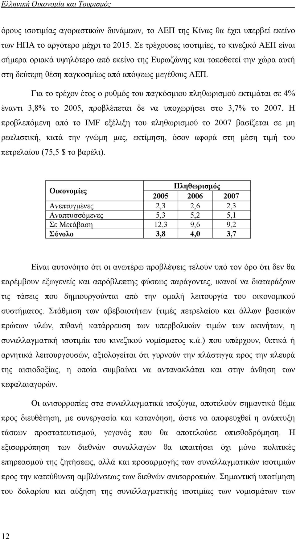Για το τρέχον έτος ο ρυθµός του παγκόσµιου πληθωρισµού εκτιµάται σε 4% έναντι 3,8% το 2005, προβλέπεται δε να υποχωρήσει στο 3,7% το 2007.