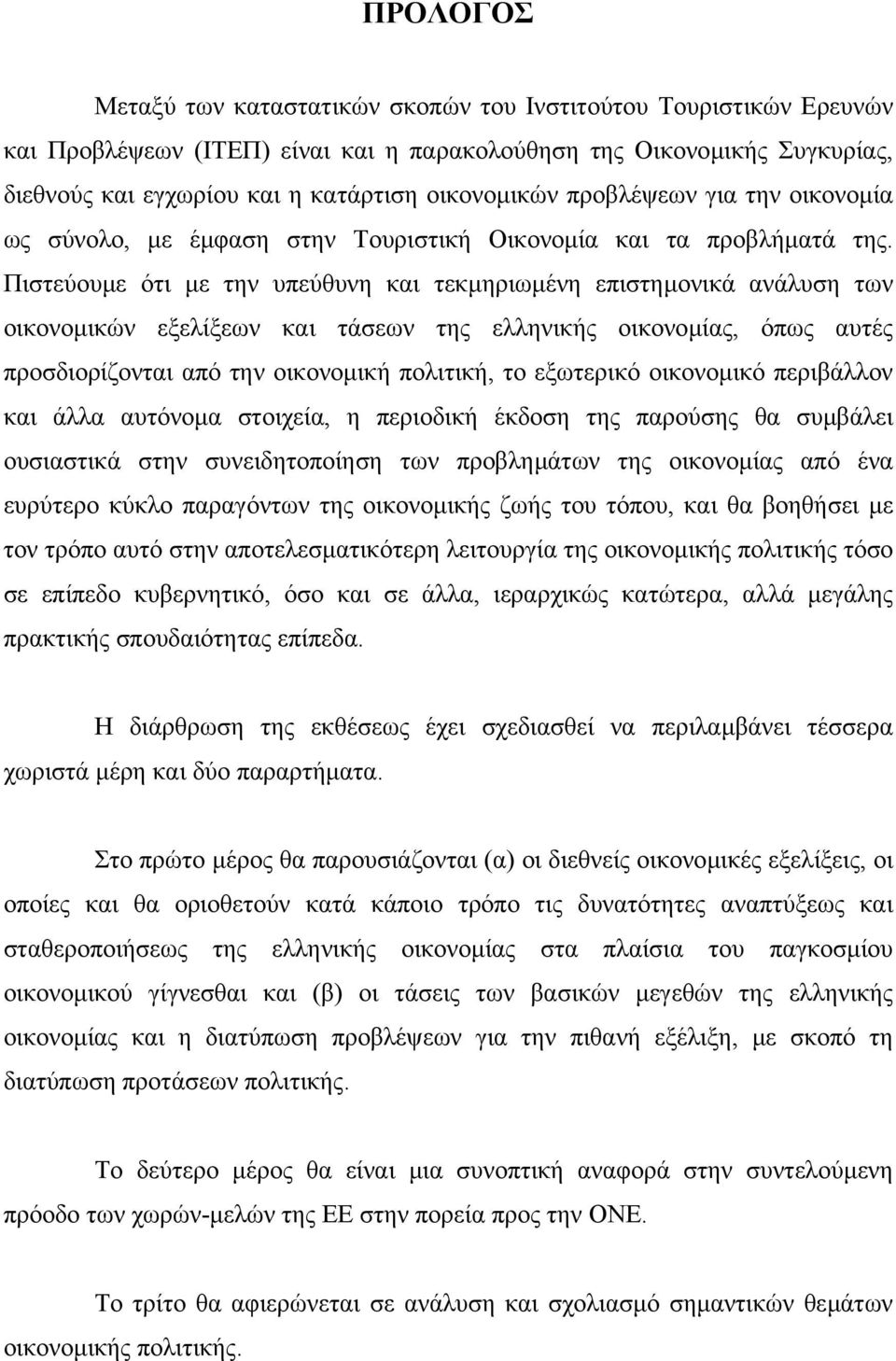 Πιστεύουµε ότι µε την υπεύθυνη και τεκµηριωµένη επιστηµονικά ανάλυση των οικονοµικών εξελίξεων και τάσεων της ελληνικής οικονοµίας, όπως αυτές προσδιορίζονται από την οικονοµική πολιτική, το