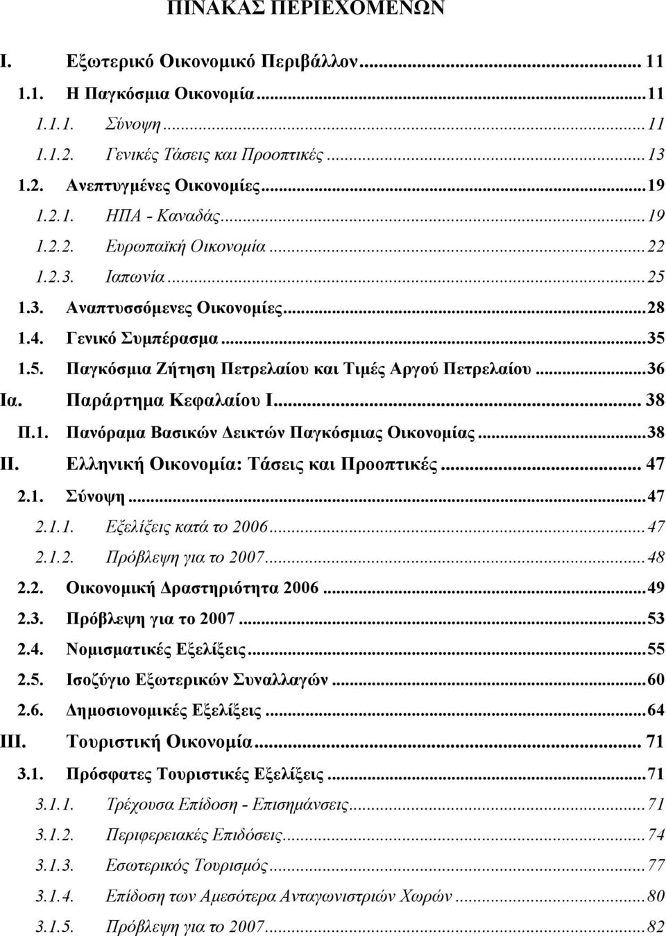 Παράρτηµα Κεφαλαίου Ι... 38 Π.1. Πανόραµα Βασικών εικτών Παγκόσµιας Οικονοµίας...38 ΙΙ. Ελληνική Οικονοµία: Τάσεις και Προοπτικές... 47 2.1. Σύνοψη...47 2.1.1. Εξελίξεις κατά το 2006...47 2.1.2. Πρόβλεψη για το 2007.