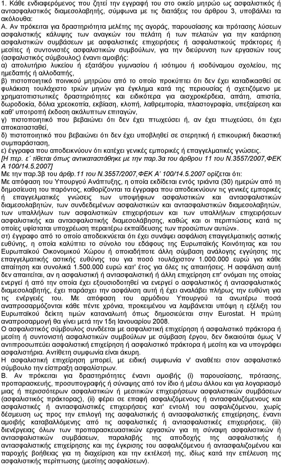 επιχειρήσεις ή ασφαλιστικούς πράκτορες ή µεσίτες ή συντονιστές ασφαλιστικών συµβούλων, για την διεύρυνση των εργασιών τους (ασφαλιστικός σύµβουλος) έναντι αµοιβής: α) απολυτήριο λυκείου ή εξατάξιου