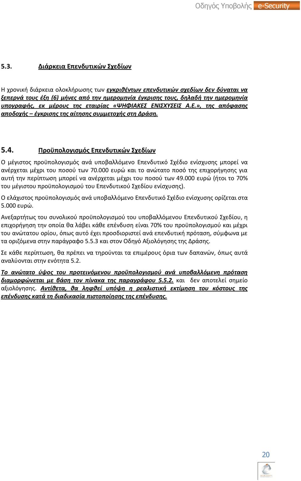 Προχπολογιςμόσ Επενδυτικϊν χεδίων Ο μζγιςτοσ προχπολογιςμόσ ανά υποβαλλόμενο Επενδυτικό Σχζδιο ενίςχυςθσ μπορεί να ανζρχεται μζχρι του ποςοφ των 70.