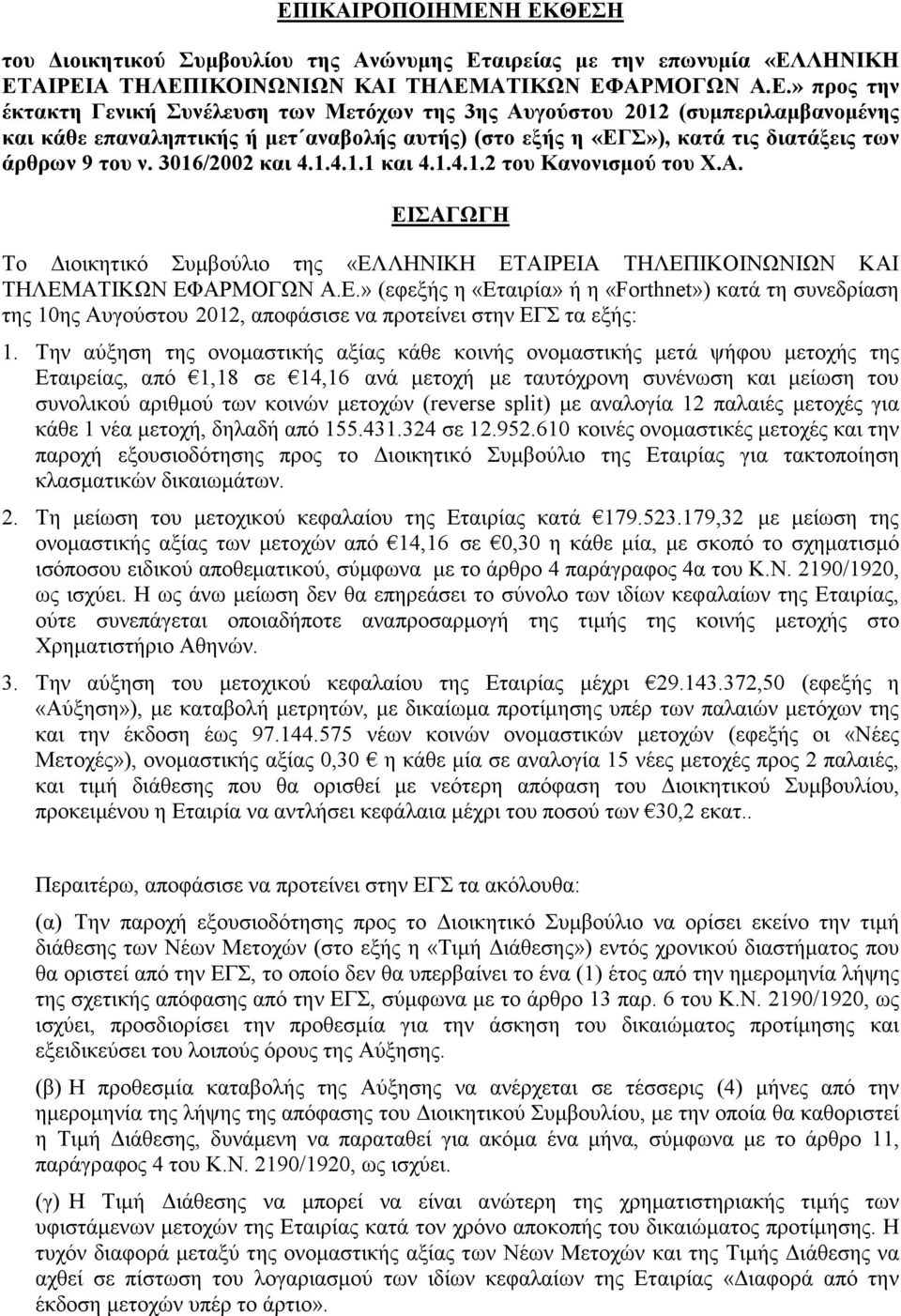 Την αύξηση της ονοµαστικής αξίας κάθε κοινής ονοµαστικής µετά ψήφου µετοχής της Εταιρείας, από 1,18 σε 14,16 ανά µετοχή µε ταυτόχρονη συνένωση και µείωση του συνολικού αριθµού των κοινών µετοχών