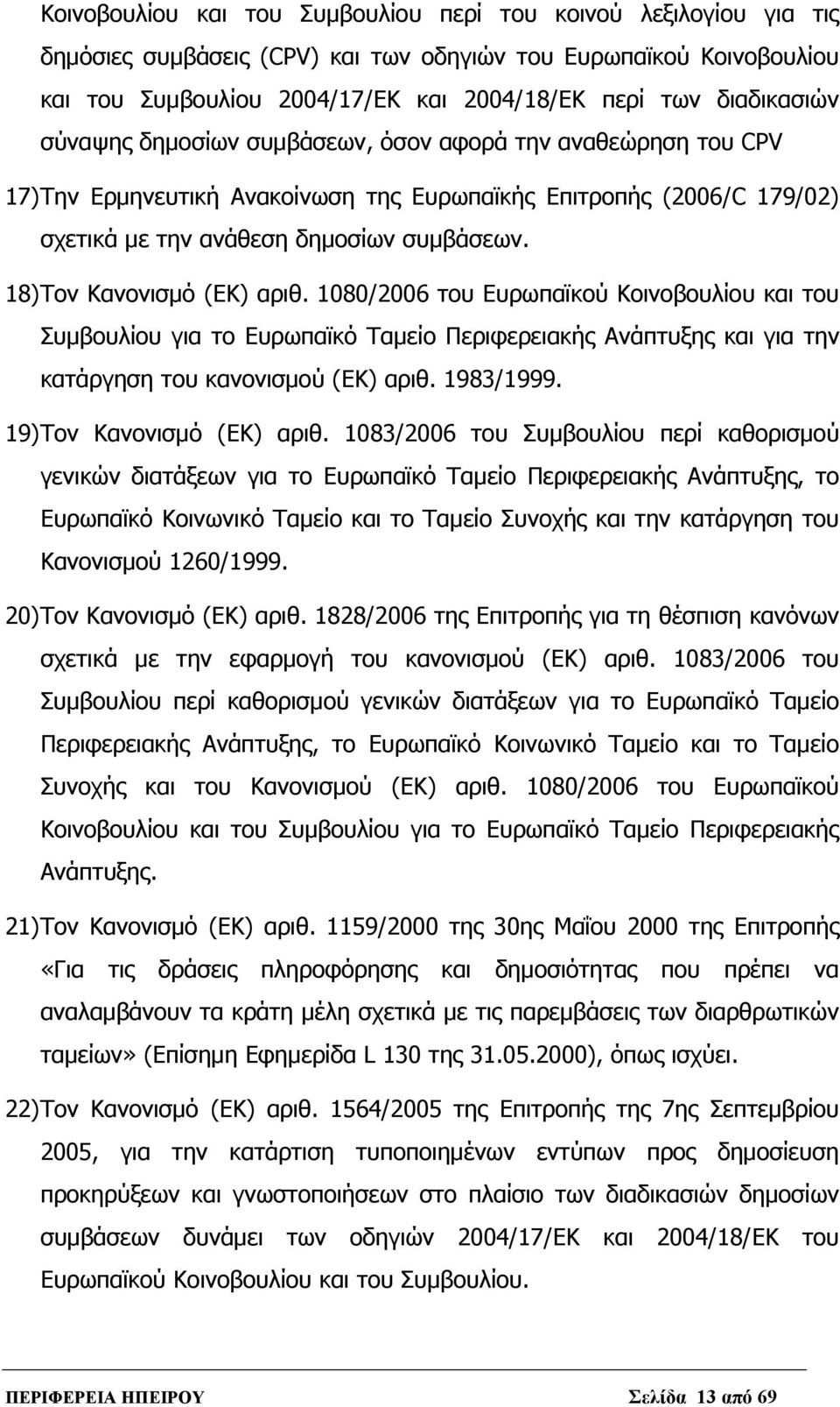 18) Τον Κανονισμό (ΕΚ) αριθ. 1080/2006 του Ευρωπαϊκού Κοινοβουλίου και του Συμβουλίου για το Ευρωπαϊκό Ταμείο Περιφερειακής Ανάπτυξης και για την κατάργηση του κανονισμού (ΕΚ) αριθ. 1983/1999.