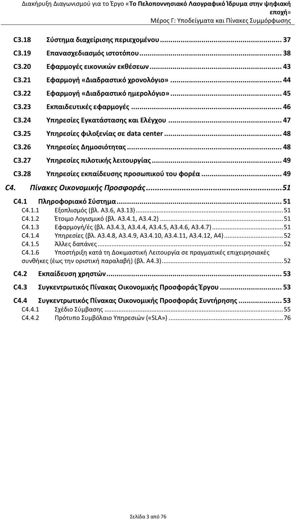 26 Υπηρεσίες Δημοσιότητας... 48 C3.27 Υπηρεσίες πιλοτικής λειτουργίας... 49 C3.28 Υπηρεσίες εκπαίδευσης προσωπικού του φορέα... 49 C4. Πίνακες Οικονομικής Προσφοράς... 51 C4.1 Πληροφοριακό Σύστημα.