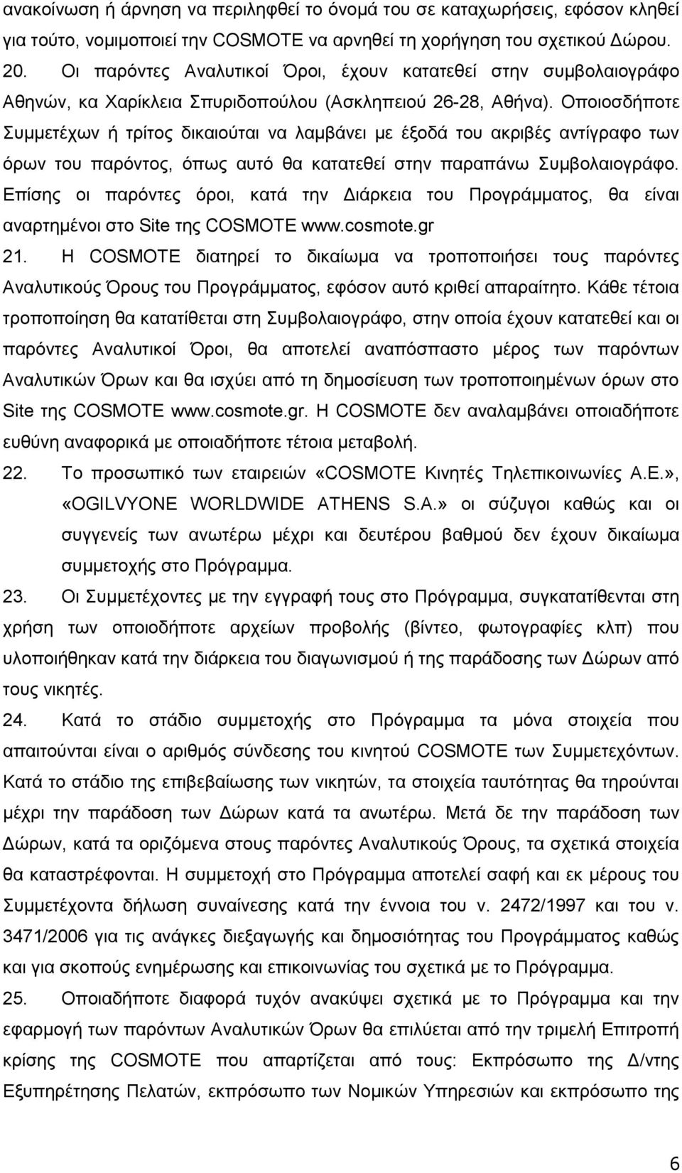 Οπνηνζδήπνηε πκκεηέρσλ ή ηξίηνο δηθαηνχηαη λα ιακβάλεη κε έμνδά ηνπ αθξηβέο αληίγξαθν ησλ φξσλ ηνπ παξφληνο, φπσο απηφ ζα θαηαηεζεί ζηελ παξαπάλσ πκβνιαηνγξάθν.