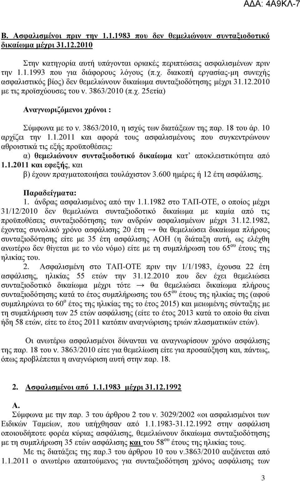 3863/2010, ε ηζρχο ησλ δηαηάμεσλ ηεο παξ. 18 ηνπ άξ. 10 αξρίδεη ηελ 1.1.2011 θαη αθνξά ηνπο αζθαιηζκέλνπο πνπ ζπγθεληξψλνπλ αζξνηζηηθά ηηο εμήο πξνυπνζέζεηο: α) ζεκειηώλνπλ ζπληαμηνδνηηθό δηθαίσκα θαη απνθιεηζηηθφηεηα απφ 1.