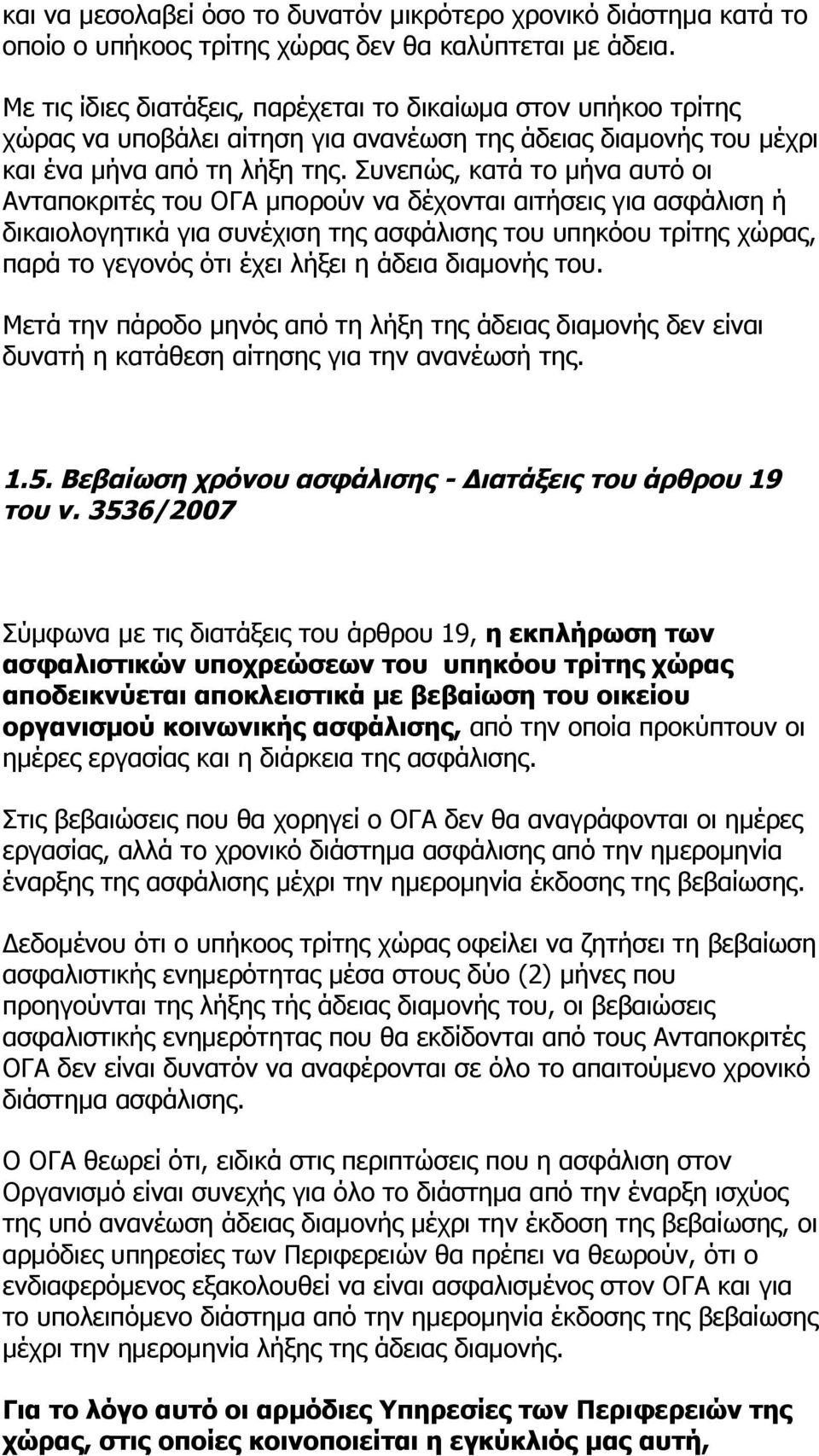 Συνεπώς, κατά το μήνα αυτό οι Ανταποκριτές του ΟΓΑ μπορούν να δέχονται αιτήσεις για ασφάλιση ή δικαιολογητικά για συνέχιση της ασφάλισης του υπηκόου τρίτης χώρας, παρά το γεγονός ότι έχει λήξει η