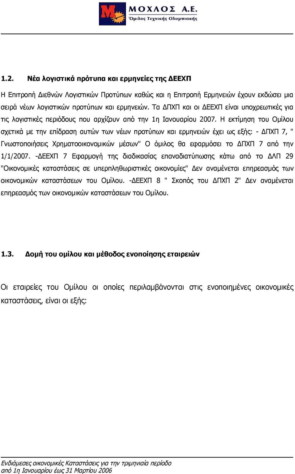 Η εκτίμηση του Ομίλου σχετικά με την επίδραση αυτών των νέων προτύπων και ερμηνειών έχει ως εξής: - ΔΠΧΠ 7, " Γνωστοποιήσεις Χρηματοοικονομικών μέσων" Ο όμιλος θα εφαρμόσει το ΔΠΧΠ 7 από την 1/1/2007.