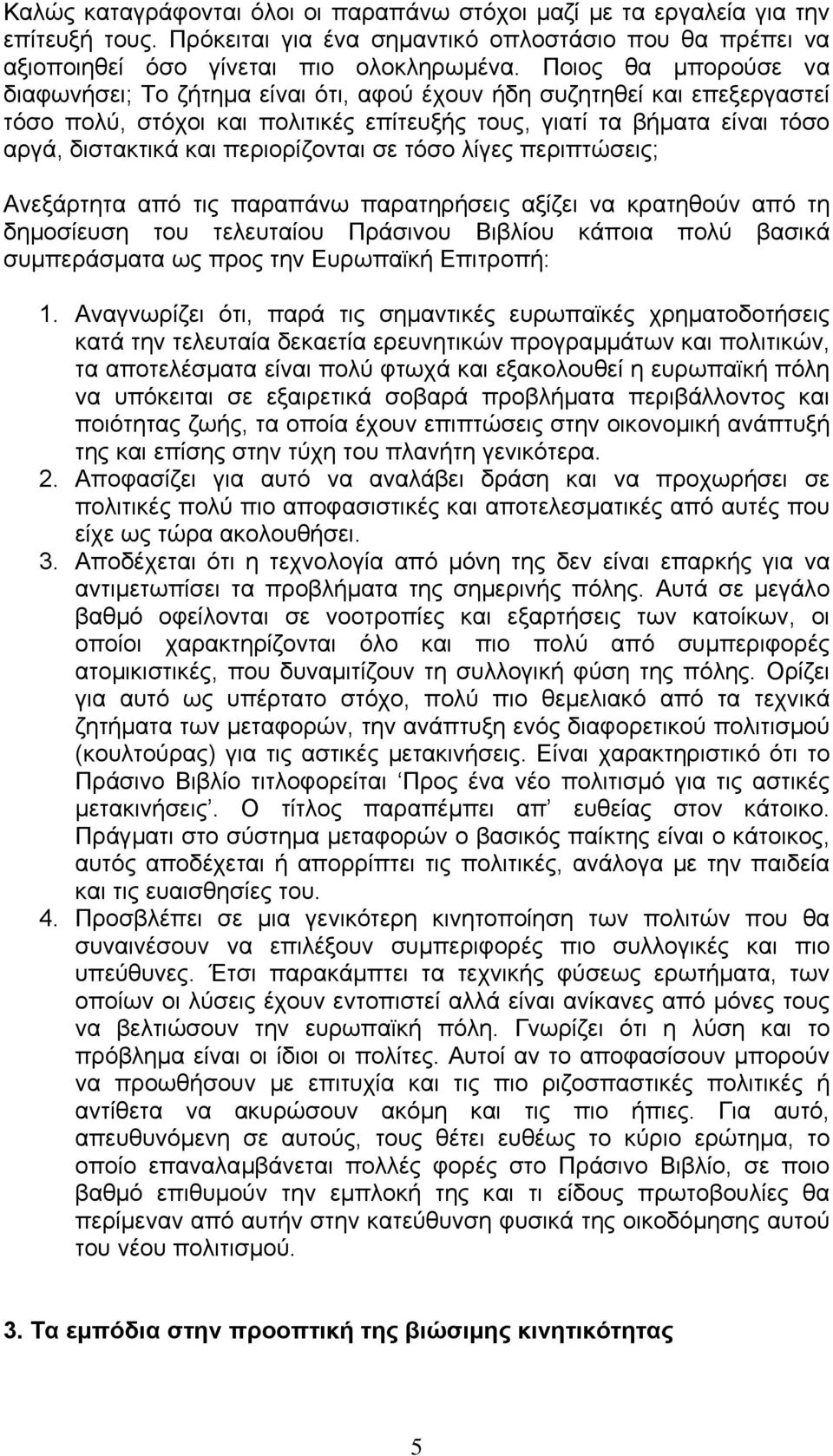 περιορίζονται σε τόσο λίγες περιπτώσεις; Ανεξάρτητα από τις παραπάνω παρατηρήσεις αξίζει να κρατηθούν από τη δηµοσίευση του τελευταίου Πράσινου Βιβλίου κάποια πολύ βασικά συµπεράσµατα ως προς την