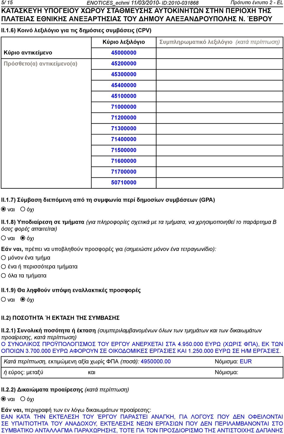 1.8) Υποδιαίρεση σε τμήματα (για πληροφορίες σχετικά με τα τμήματα, να χρησιμοποιηθεί το παράρτημα Β όσες φορές απαιτείται) Εάν, πρέπει να υποβληθούν προσφορές για (σημειώστε μόνον ένα τετραγωνίδιο):